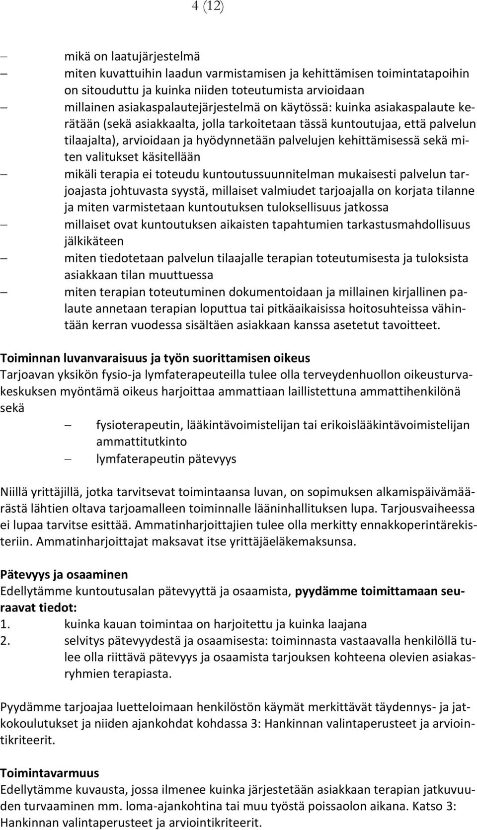 käsitellään mikäli terapia ei toteudu kuntoutussuunnitelman mukaisesti palvelun tarjoajasta johtuvasta syystä, millaiset valmiudet tarjoajalla on korjata tilanne ja miten varmistetaan kuntoutuksen