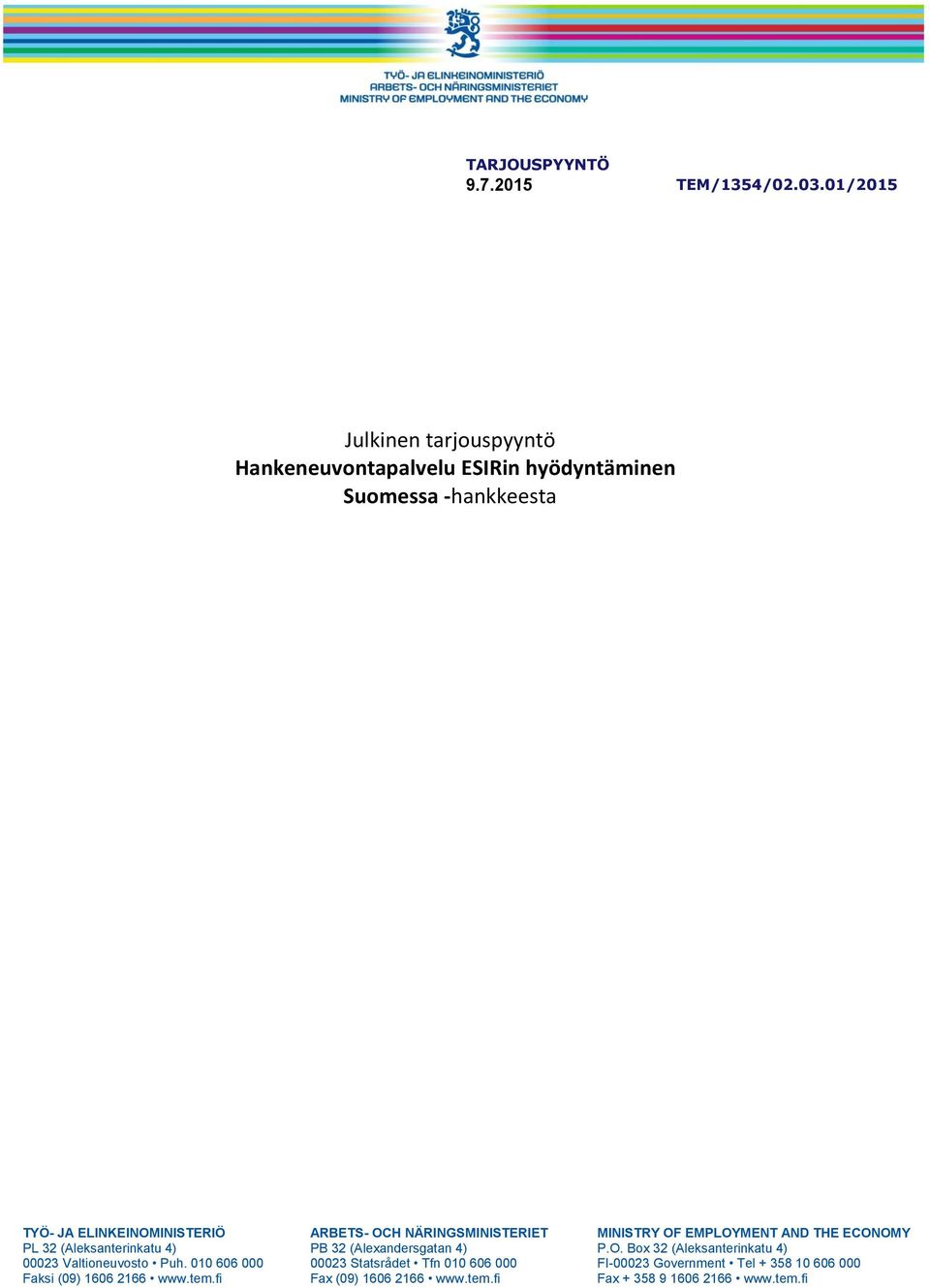 OCH NÄRINGSMINISTERIET MINISTRY OF EMPLOYMENT AND THE ECONOMY PL 32 (Aleksanterinkatu 4) PB 32 (Alexandersgatan 4) P.O. Box 32 (Aleksanterinkatu 4) 00023 Valtioneuvosto Puh.