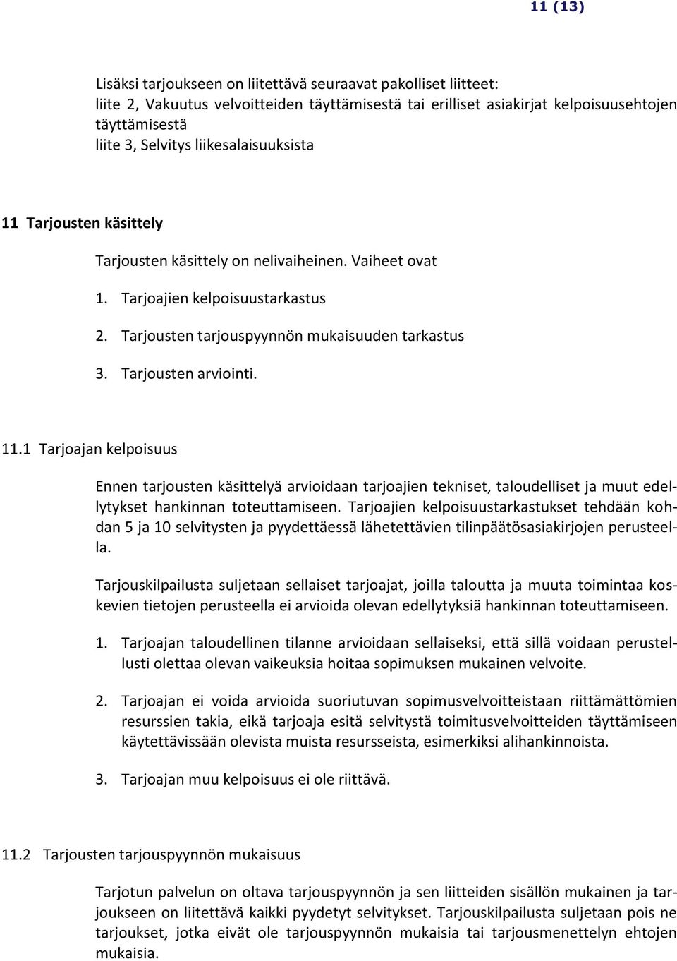 Tarjousten arviointi. 11.1 Tarjoajan kelpoisuus Ennen tarjousten käsittelyä arvioidaan tarjoajien tekniset, taloudelliset ja muut edellytykset hankinnan toteuttamiseen.