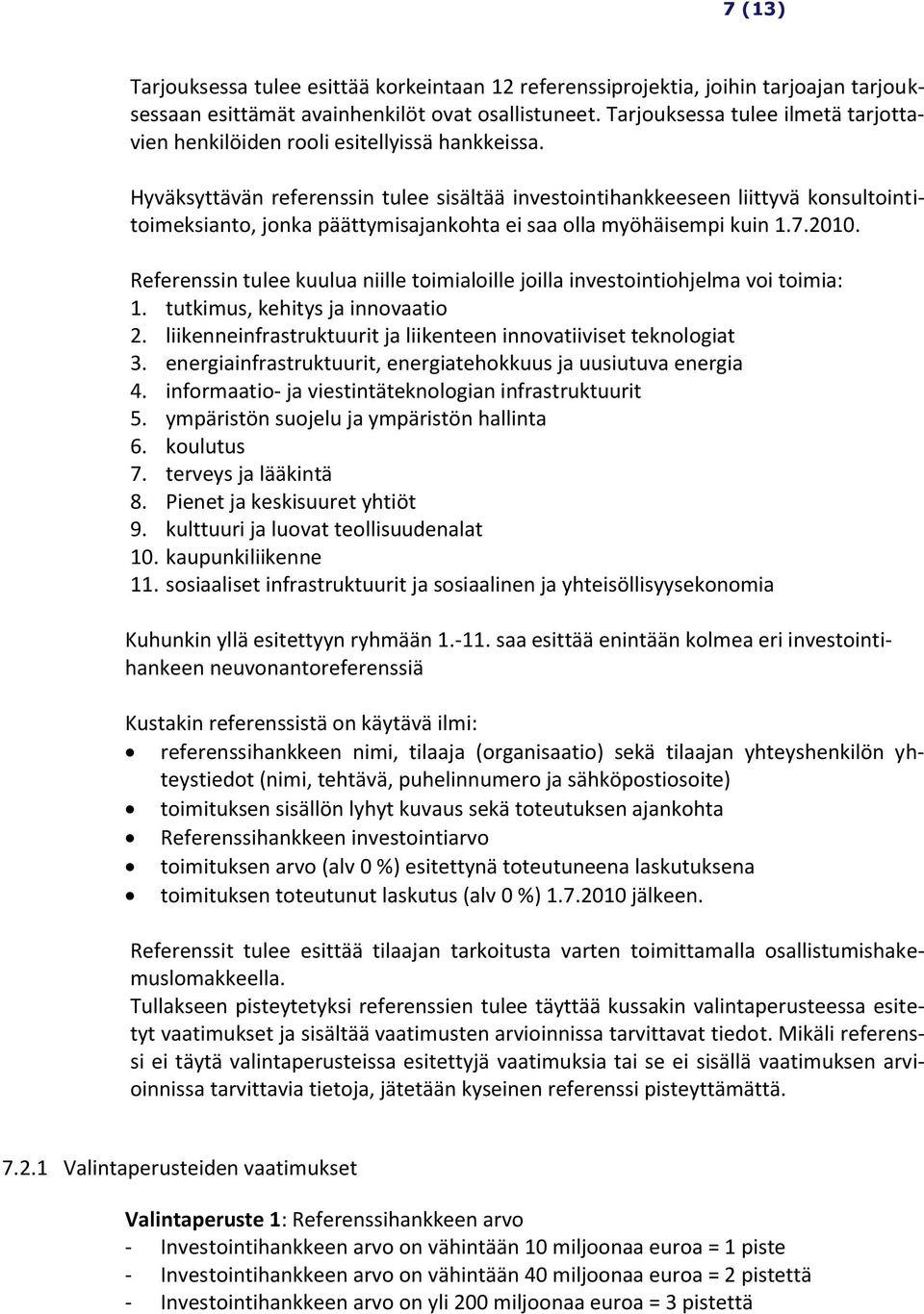 Hyväksyttävän referenssin tulee sisältää investointihankkeeseen liittyvä konsultointitoimeksianto, jonka päättymisajankohta ei saa olla myöhäisempi kuin 1.7.2010.