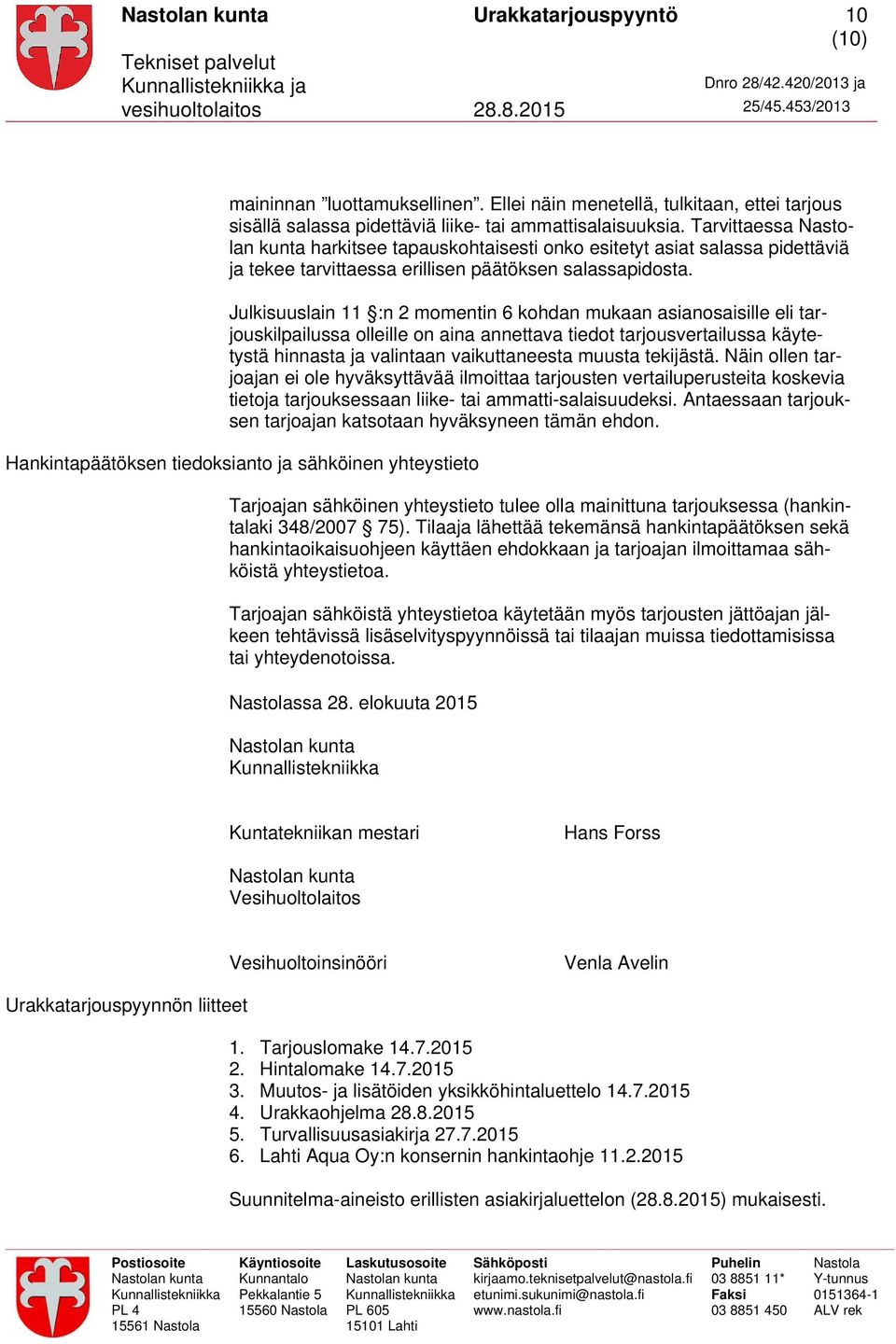 Julkisuuslain 11 :n 2 momentin 6 kohdan mukaan asianosaisille eli tarjouskilpailussa olleille on aina annettava tiedot tarjousvertailussa käytetystä hinnasta ja valintaan vaikuttaneesta muusta