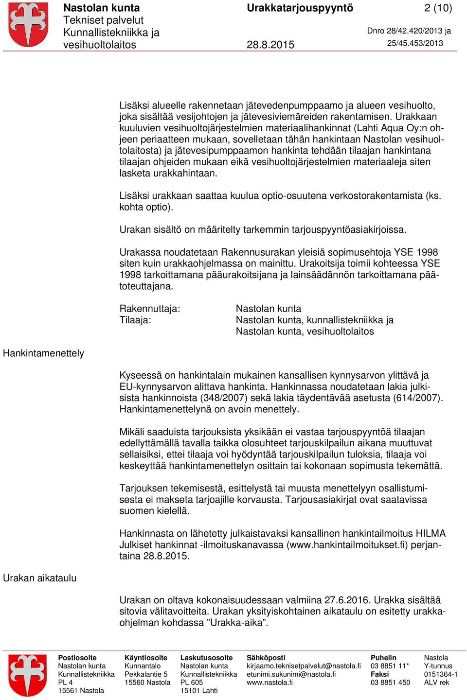 tilaajan hankintana tilaajan ohjeiden mukaan eikä vesihuoltojärjestelmien materiaaleja siten lasketa urakkahintaan. Lisäksi urakkaan saattaa kuulua optio-osuutena verkostorakentamista (ks.