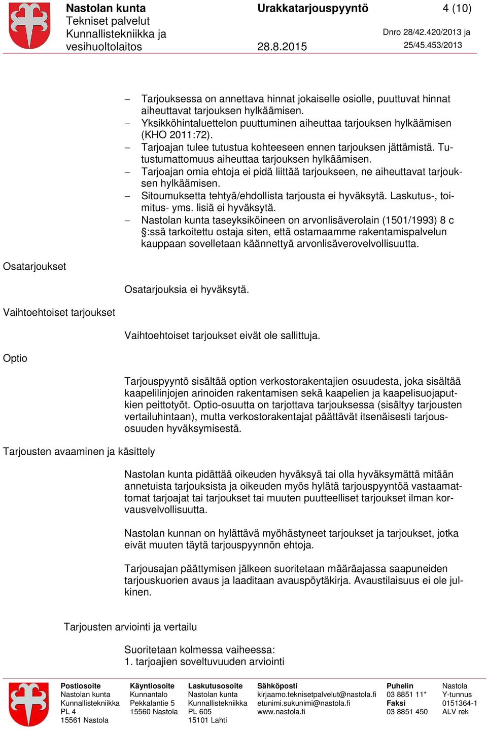 Tarjoajan omia ehtoja ei pidä liittää tarjoukseen, ne aiheuttavat tarjouksen hylkäämisen. Sitoumuksetta tehtyä/ehdollista tarjousta ei hyväksytä. Laskutus-, toimitus- yms. lisiä ei hyväksytä.