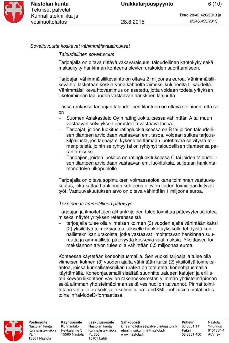 Vähimmäisliikevaihtovaatimus on asetettu, jotta voidaan todeta yrityksen liiketoiminnan laajuuden vastaavan hankkeen laajuutta.