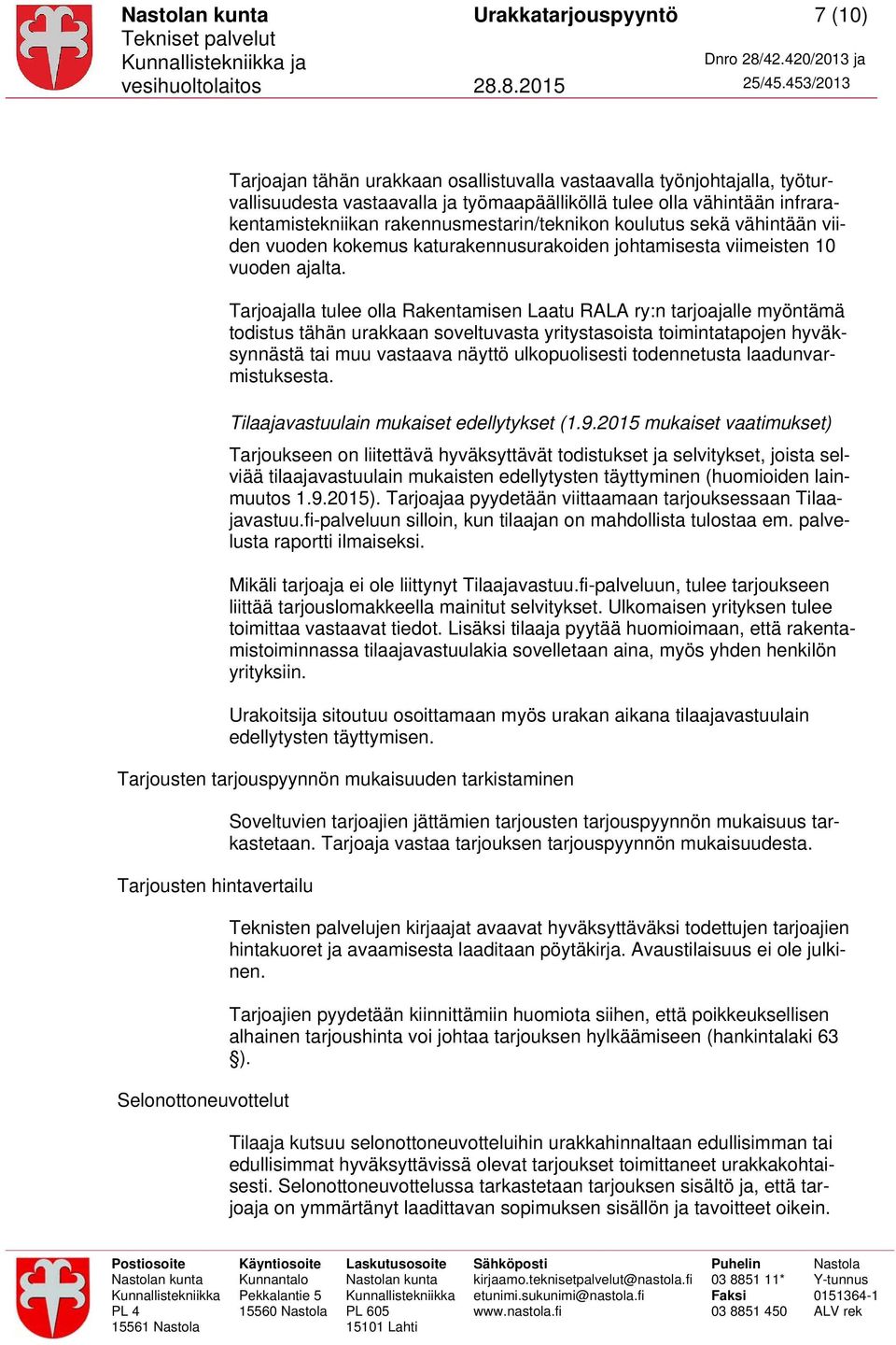 Tarjoajalla tulee olla Rakentamisen Laatu RALA ry:n tarjoajalle myöntämä todistus tähän urakkaan soveltuvasta yritystasoista toimintatapojen hyväksynnästä tai muu vastaava näyttö ulkopuolisesti