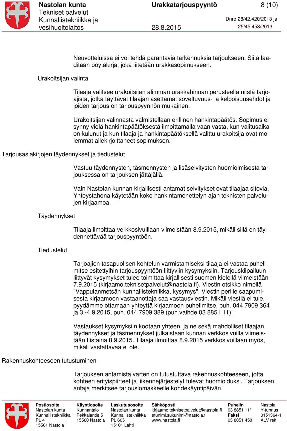 Tilaaja valitsee urakoitsijan alimman urakkahinnan perusteella niistä tarjoajista, jotka täyttävät tilaajan asettamat soveltuvuus- ja kelpoisuusehdot ja joiden tarjous on tarjouspyynnön mukainen.