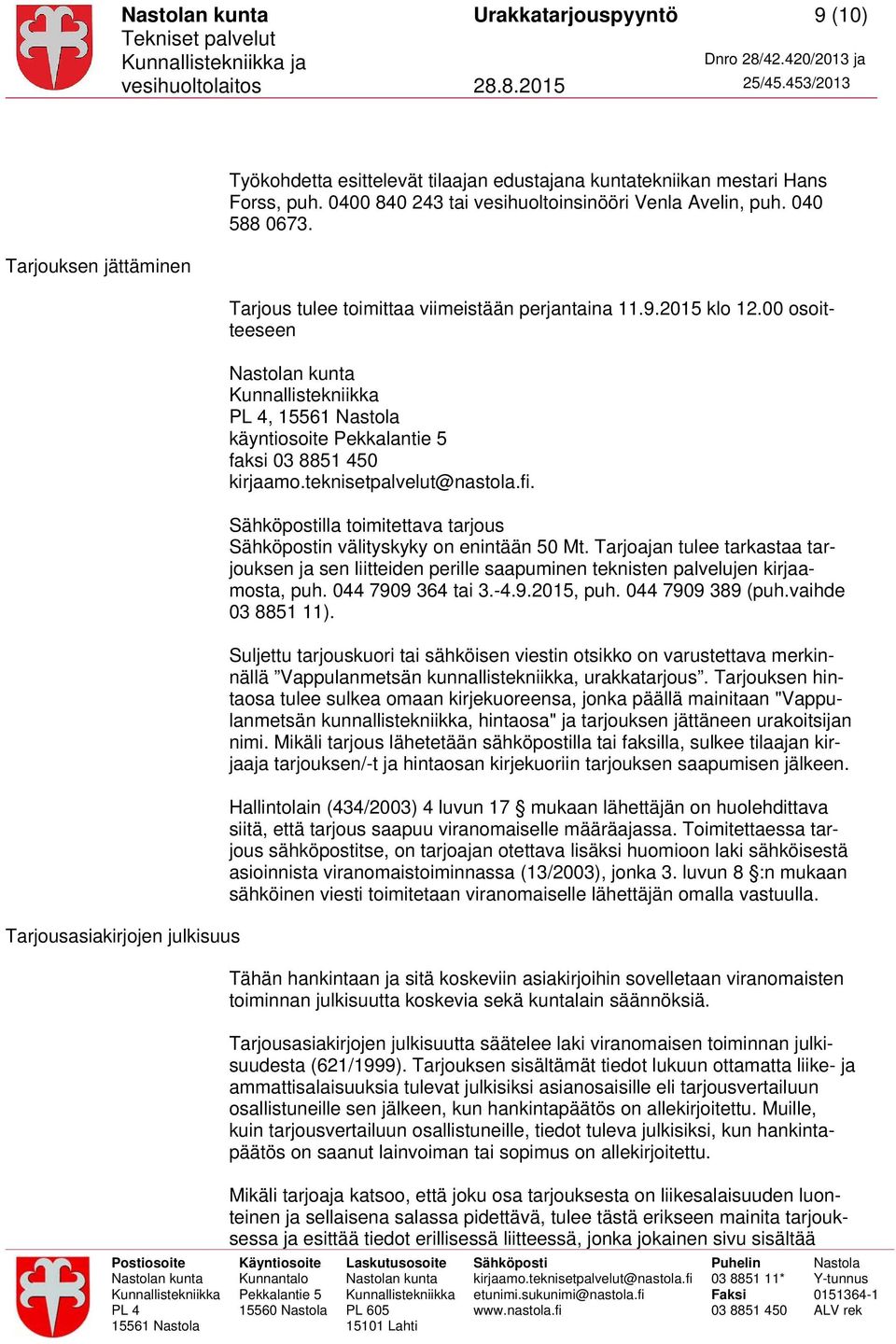 lla toimitettava tarjous n välityskyky on enintään 50 Mt. Tarjoajan tulee tarkastaa tarjouksen ja sen liitteiden perille saapuminen teknisten palvelujen kirjaamosta, puh. 044 7909 364 tai 3.-4.9.2015, puh.