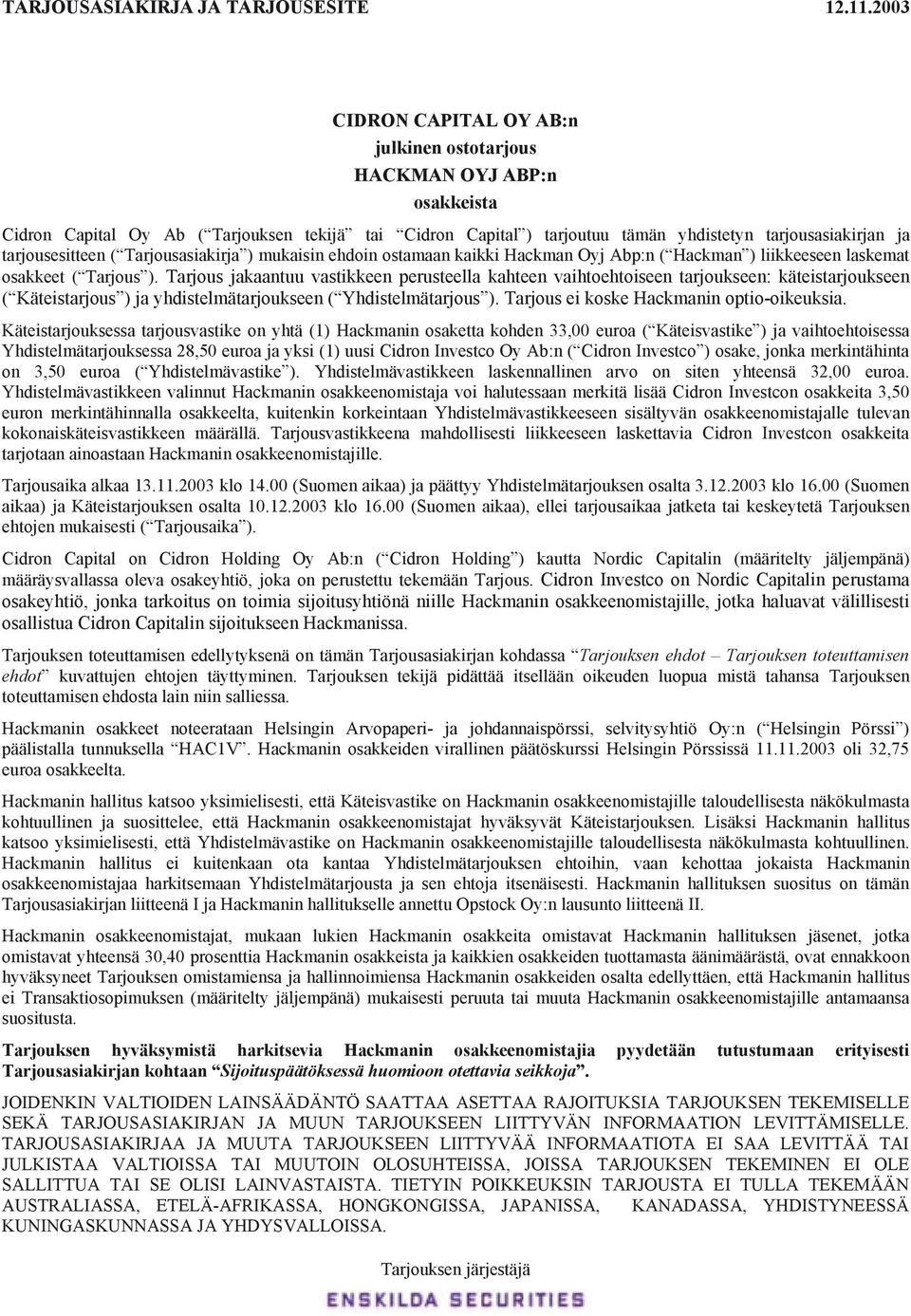 tarjousesitteen ( Tarjousasiakirja ) mukaisin ehdoin ostamaan kaikki Hackman Oyj Abp:n ( Hackman ) liikkeeseen laskemat osakkeet ( Tarjous ).