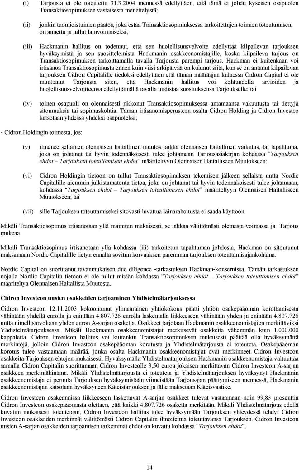 toimien toteutumisen, on annettu ja tullut lainvoimaiseksi; (iii) Hackmanin hallitus on todennut, että sen huolellisuusvelvoite edellyttää kilpailevan tarjouksen hyväksymistä ja sen suosittelemista