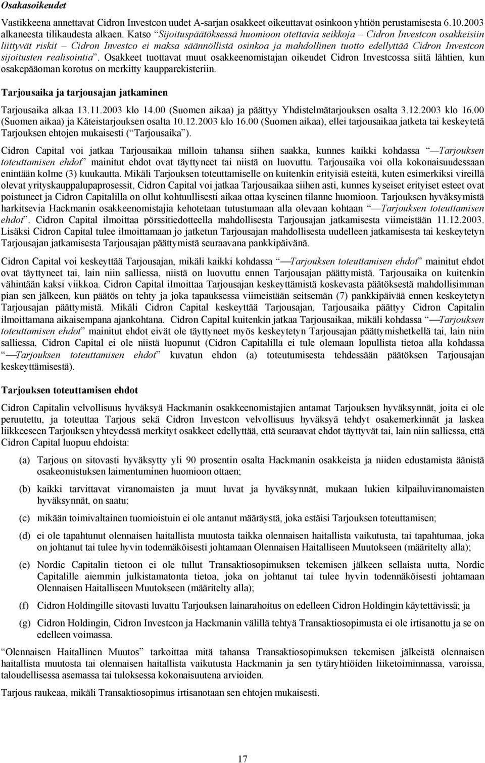 sijoitusten realisointia. Osakkeet tuottavat muut osakkeenomistajan oikeudet Cidron Investcossa siitä lähtien, kun osakepääoman korotus on merkitty kaupparekisteriin.