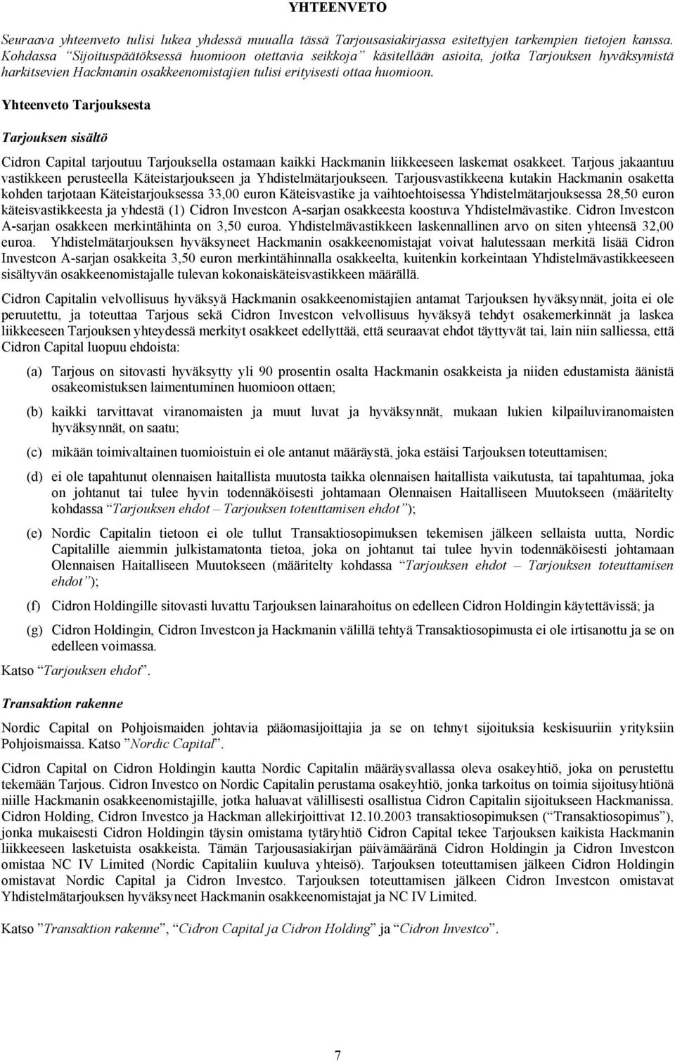 Yhteenveto Tarjouksesta Tarjouksen sisältö Cidron Capital tarjoutuu Tarjouksella ostamaan kaikki Hackmanin liikkeeseen laskemat osakkeet.
