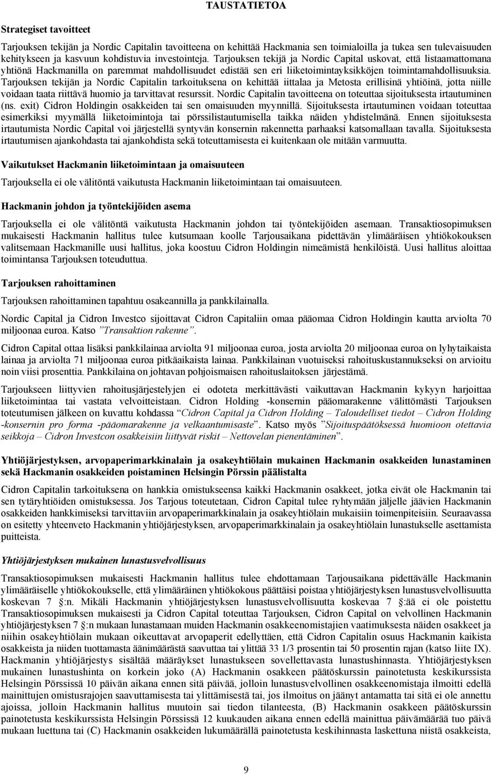Tarjouksen tekijän ja Nordic Capitalin tarkoituksena on kehittää iittalaa ja Metosta erillisinä yhtiöinä, jotta niille voidaan taata riittävä huomio ja tarvittavat resurssit.