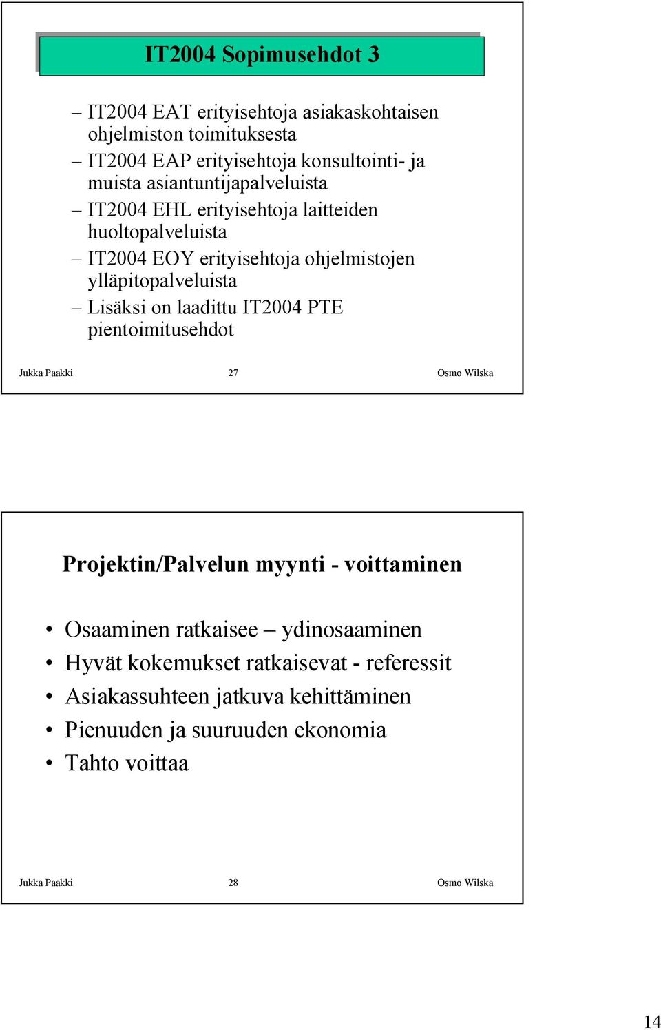 Lisäksi on laadittu IT2004 PTE pientoimitusehdot Jukka Paakki 27 Osmo Wilska Projektin/Palvelun myynti - voittaminen Osaaminen ratkaisee ydinosaaminen