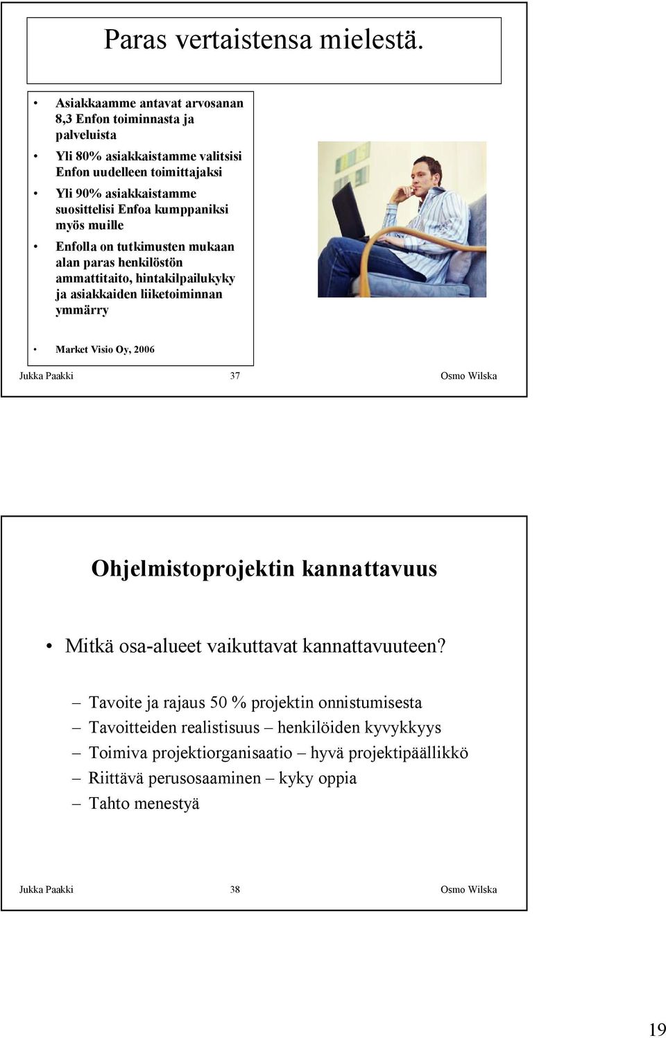 kumppaniksi myös muille Enfolla on tutkimusten mukaan alan paras henkilöstön ammattitaito, hintakilpailukyky ja asiakkaiden liiketoiminnan ymmärry Market Visio Oy, 2006 Jukka