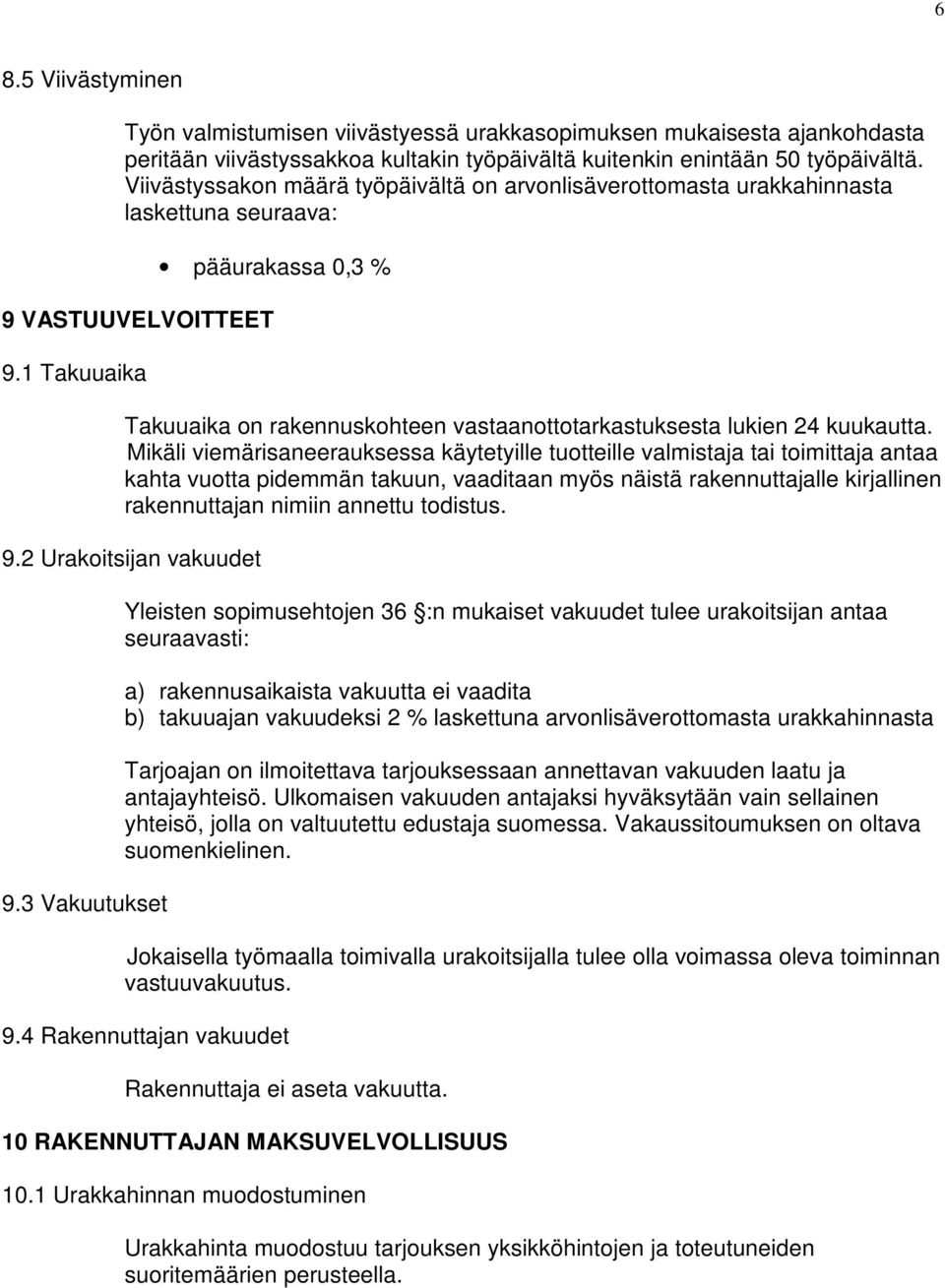 1 Takuuaika pääurakassa 0,3 % Takuuaika on rakennuskohteen vastaanottotarkastuksesta lukien 24 kuukautta.