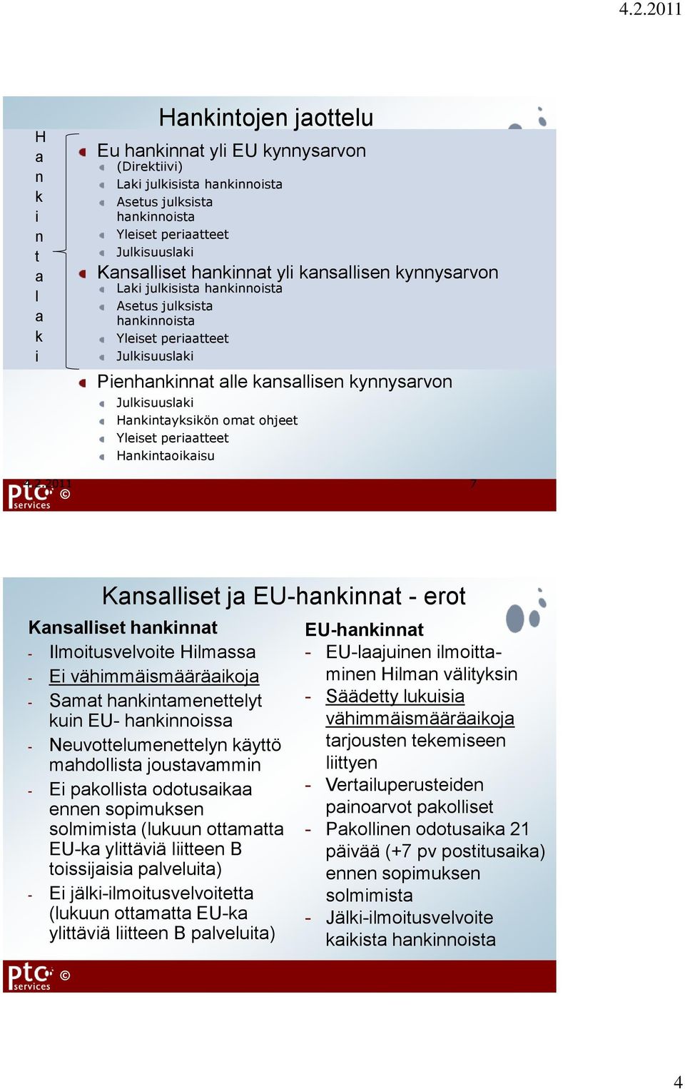 Hankintayksikön omat ohjeet Yleiset periaatteet Hankintaoikaisu 7 Kansalliset ja EU-hankinnat - erot Kansalliset hankinnat - Ilmoitusvelvoite Hilmassa - Ei vähimmäismääräaikoja - Samat