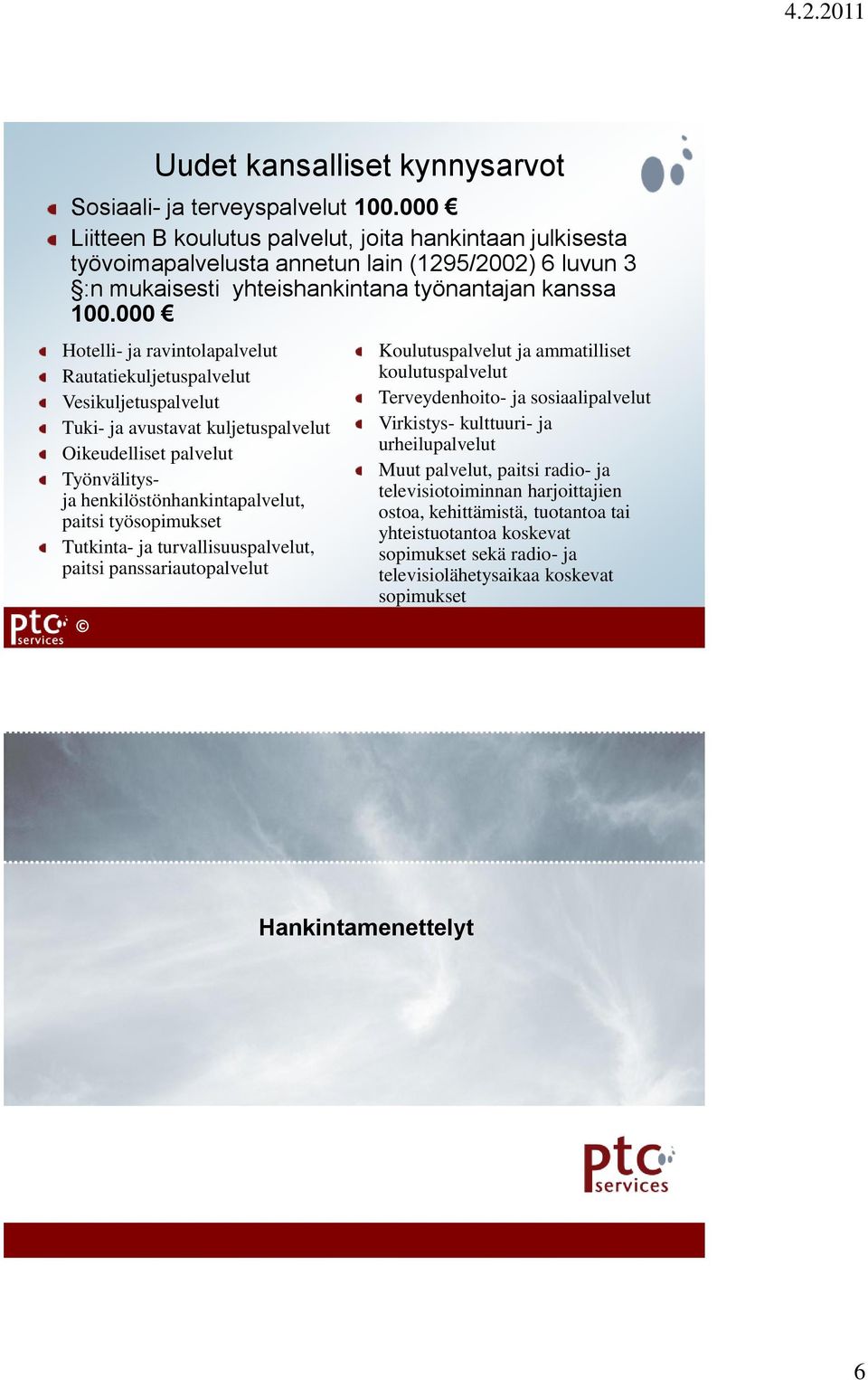 000 Hotelli- ja ravintolapalvelut Rautatiekuljetuspalvelut Vesikuljetuspalvelut Tuki- ja avustavat kuljetuspalvelut Oikeudelliset palvelut Työnvälitysja henkilöstönhankintapalvelut, paitsi