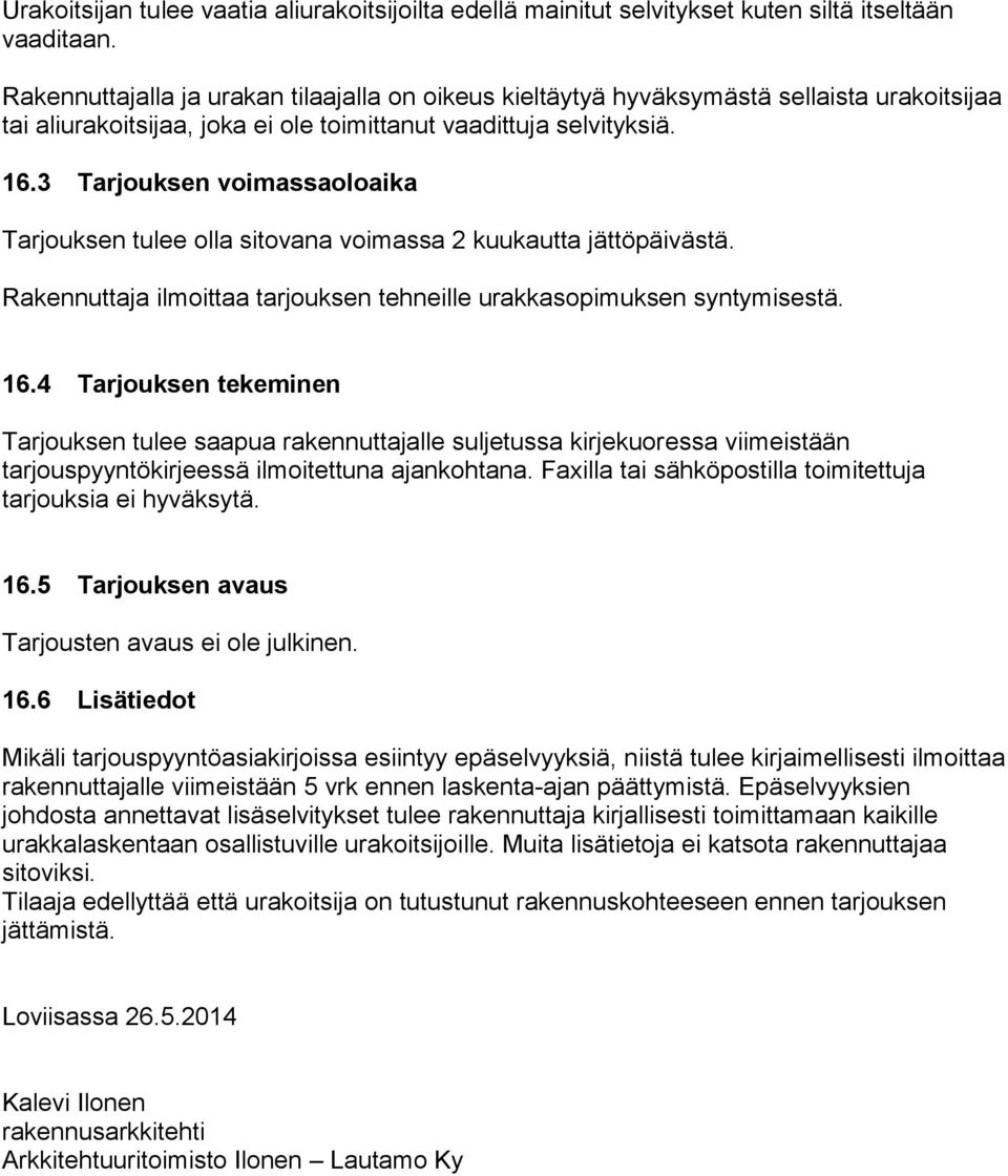 3 Tarjouksen voimassaoloaika Tarjouksen tulee olla sitovana voimassa 2 kuukautta jättöpäivästä. Rakennuttaja ilmoittaa tarjouksen tehneille urakkasopimuksen syntymisestä. 16.