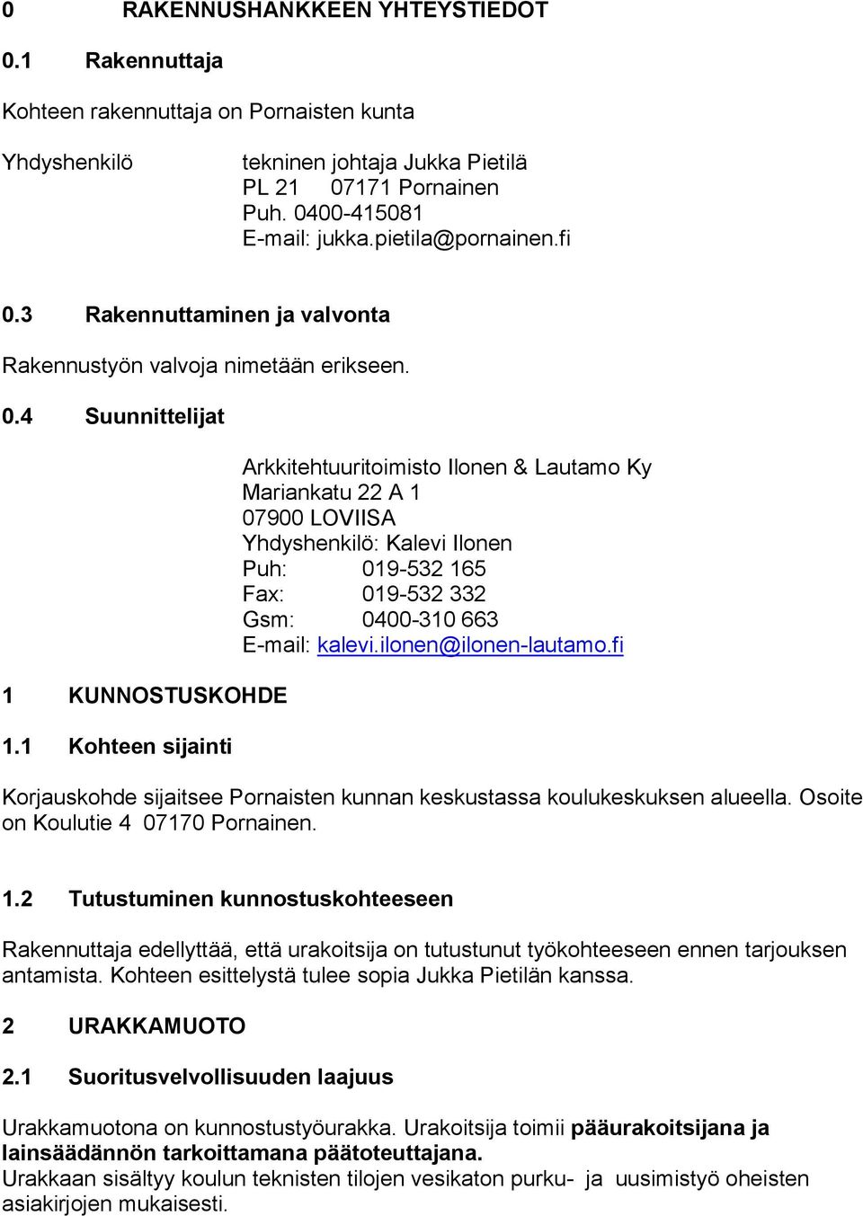 1 Kohteen sijainti Arkkitehtuuritoimisto Ilonen & Lautamo Ky Mariankatu 22 A 1 07900 LOVIISA Yhdyshenkilö: Kalevi Ilonen Puh: 019-532 165 Fax: 019-532 332 Gsm: 0400-310 663 E-mail: kalevi.