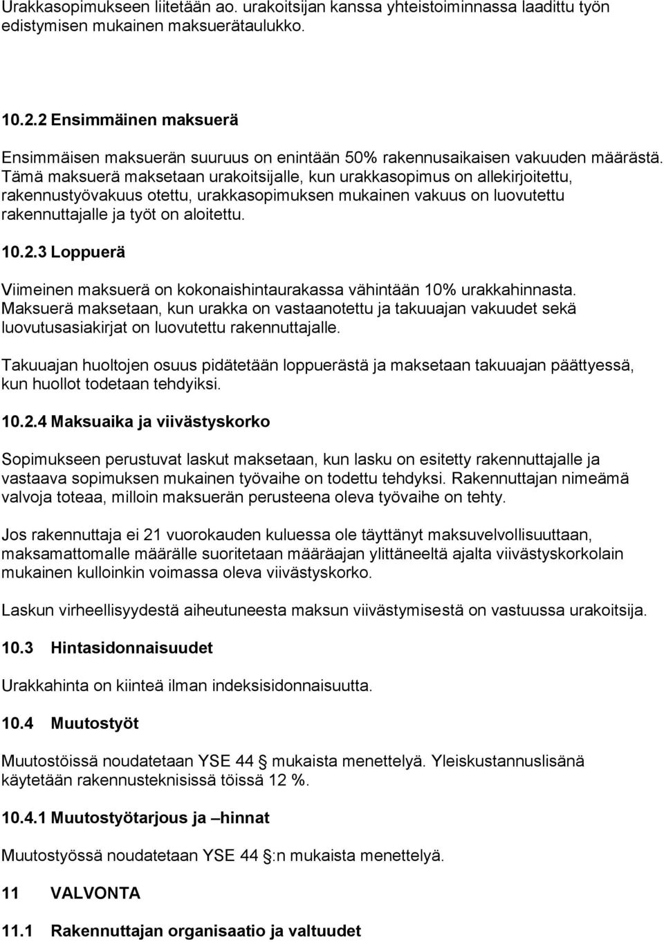 Tämä maksuerä maksetaan urakoitsijalle, kun urakkasopimus on allekirjoitettu, rakennustyövakuus otettu, urakkasopimuksen mukainen vakuus on luovutettu rakennuttajalle ja työt on aloitettu. 10.2.