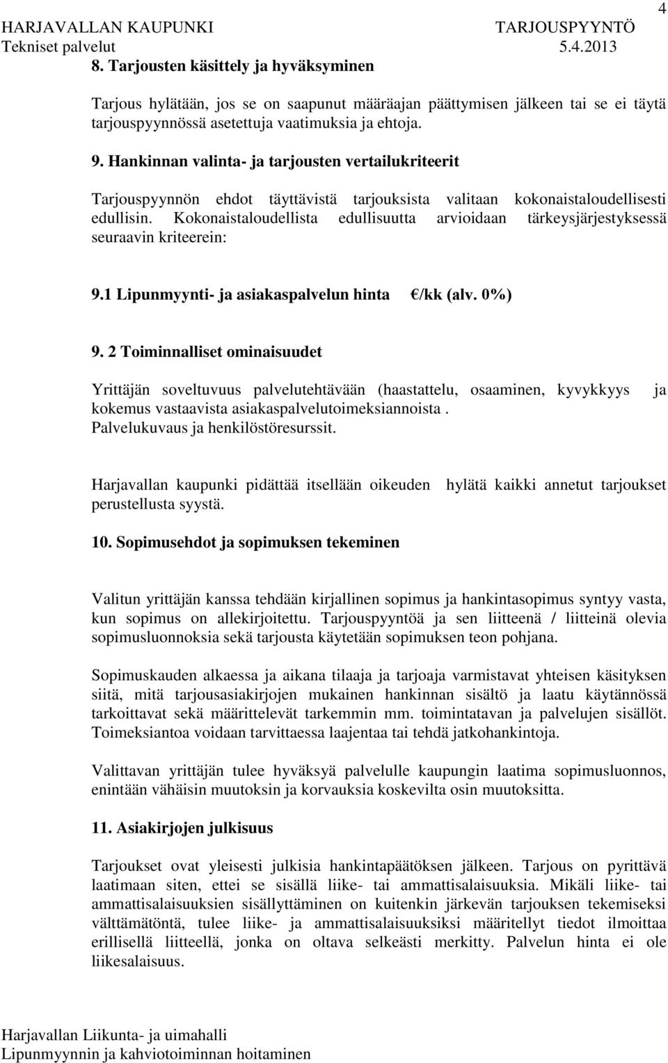 Kokonaistaloudellista edullisuutta arvioidaan tärkeysjärjestyksessä seuraavin kriteerein: 9.1 Lipunmyynti- ja asiakaspalvelun hinta /kk (alv. 0%) 9.