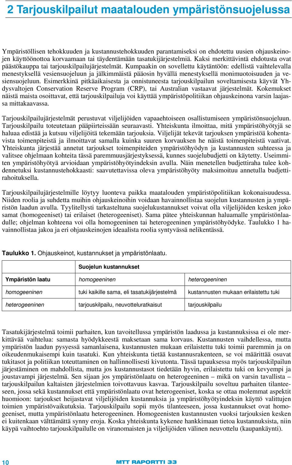 Kumpaakin on sovellettu käytäntöön: edellistä vaihtelevalla menestyksellä vesiensuojeluun ja jälkimmäistä pääosin hyvällä menestyksellä monimuotoisuuden ja vesiensuojeluun.