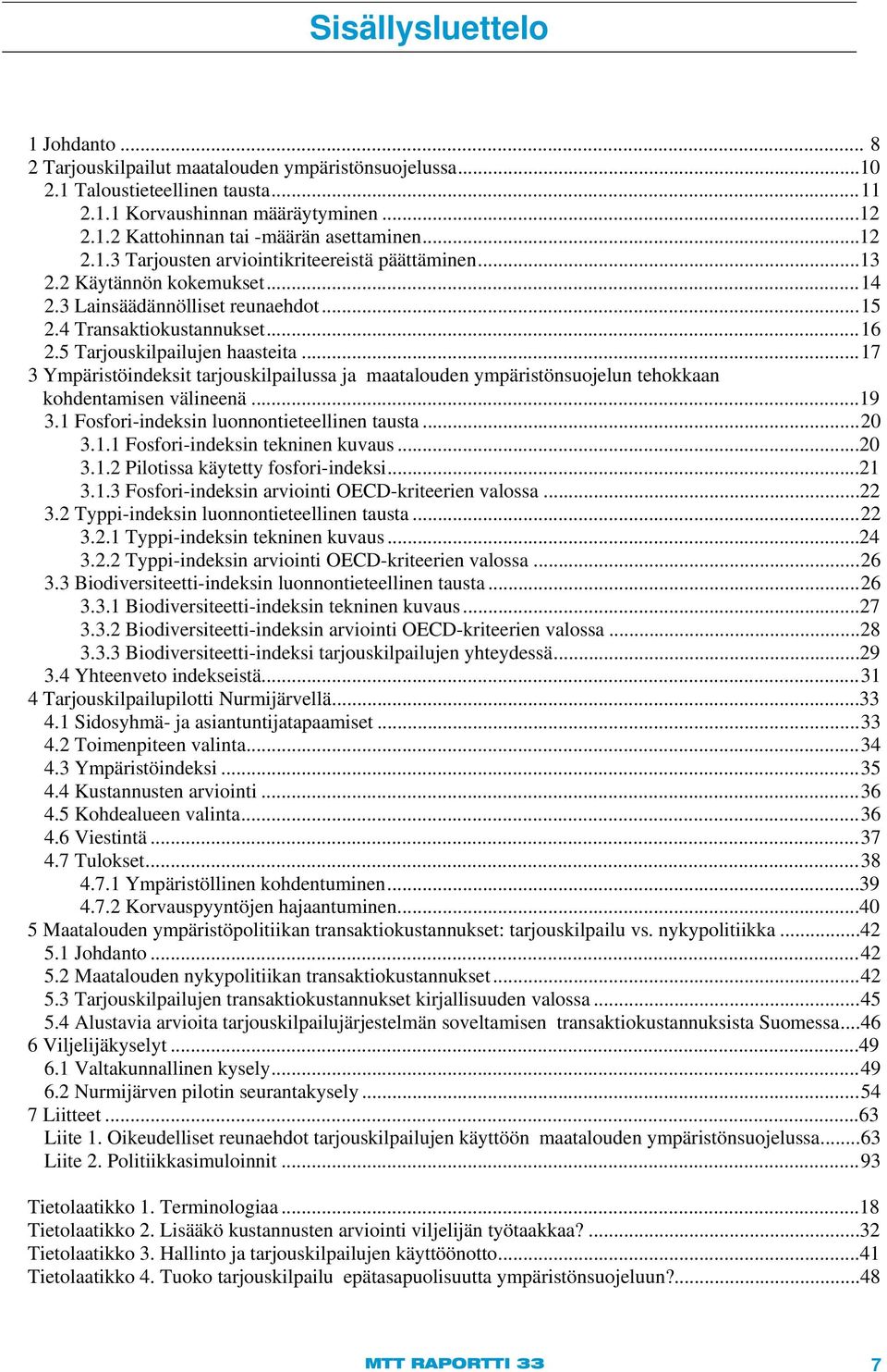 .. 17 3 Ympäristöindeksit tarjouskilpailussa ja maatalouden ympäristönsuojelun tehokkaan kohdentamisen välineenä...19 3.1 Fosfori-indeksin luonnontieteellinen tausta... 20 3.1.1 Fosfori-indeksin tekninen kuvaus.