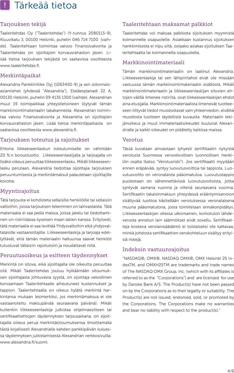 Merkintäpaikat Alexandria Pankkiiriliike Oyj (1063450-9) ja sen sidonnaisasiamiehet (yhdessä Alexandria ), Eteläesplanadi 22 A, 00130 Hel sinki, puhelin 09 4135 1300 (vaihde).