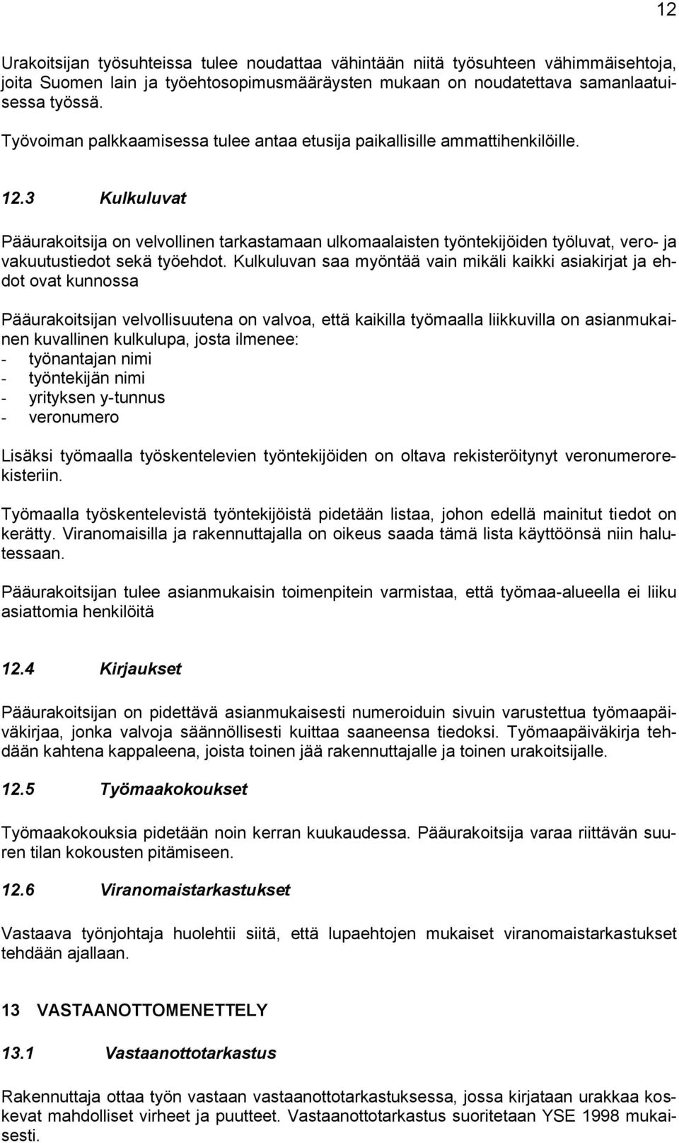 3 Kulkuluvat Pääurakoitsija on velvollinen tarkastamaan ulkomaalaisten työntekijöiden työluvat, vero- ja vakuutustiedot sekä työehdot.