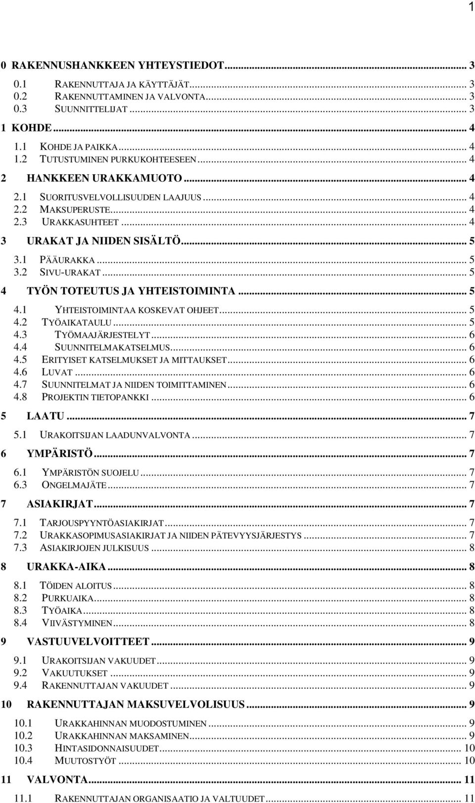 .. 5 4 TYÖN TOTEUTUS JA YHTEISTOIMINTA... 5 4.1 YHTEISTOIMINTAA KOSKEVAT OHJEET... 5 4.2 TYÖAIKATAULU... 5 4.3 TYÖMAAJÄRJESTELYT... 6 4.4 SUUNNITELMAKATSELMUS... 6 4.5 ERITYISET KATSELMUKSET JA MITTAUKSET.