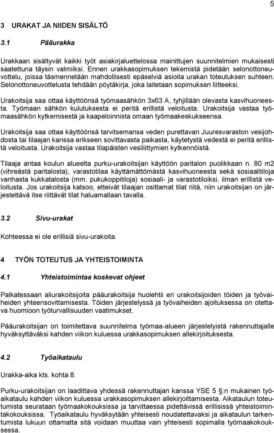 Selonottoneuvottelusta tehdään pöytäkirja, joka laitetaan sopimuksen liitteeksi. Urakoitsija saa ottaa käyttöönsä työmaasähkön 3x63 A, tyhjillään olevasta kasvihuoneesta.