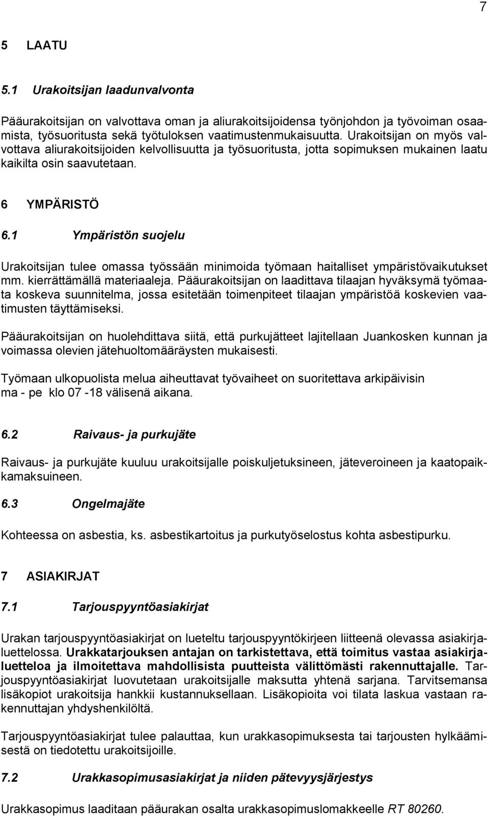 1 Ympäristön suojelu Urakoitsijan tulee omassa työssään minimoida työmaan haitalliset ympäristövaikutukset mm. kierrättämällä materiaaleja.