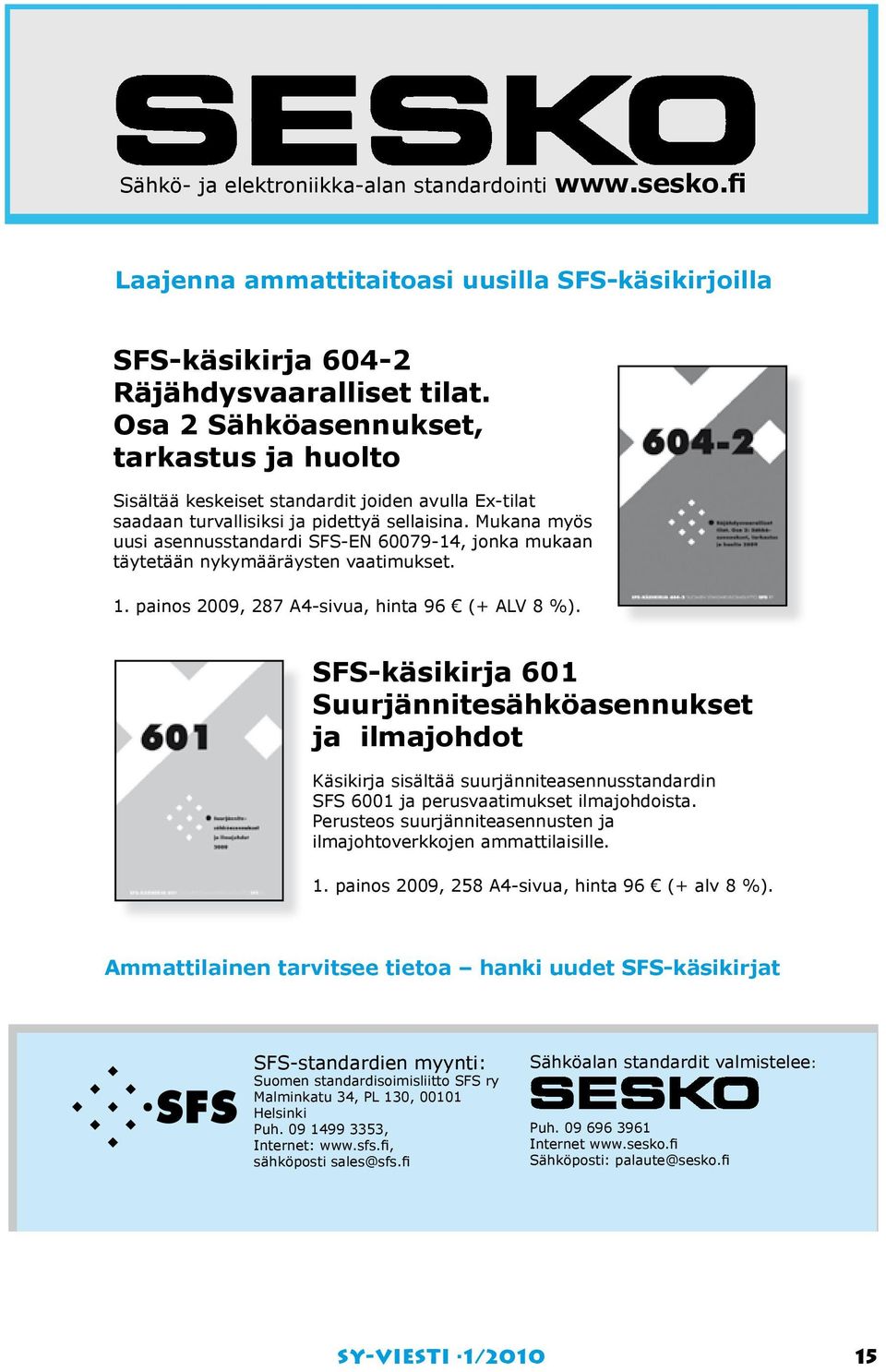 Mukana myös uusi asennusstandardi SFS-EN 60079-14, jonka mukaan täytetään nykymääräysten vaatimukset. 1. painos 2009, 287 A4-sivua, hinta 96 (+ ALV 8 %).