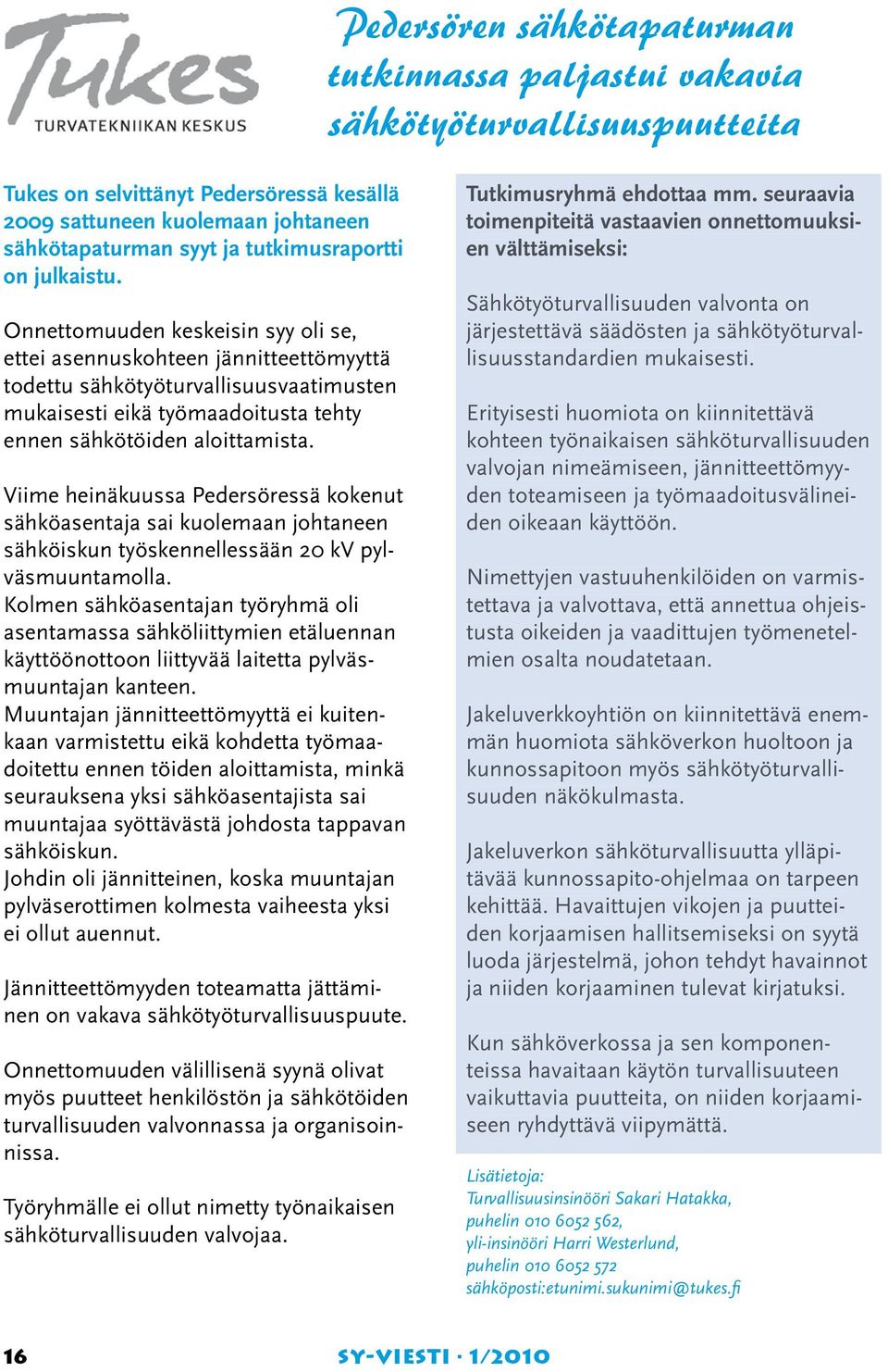 Onnettomuuden keskeisin syy oli se, ettei asennuskohteen jännitteettömyyttä todettu sähkötyöturvallisuusvaatimusten mukaisesti eikä työmaadoitusta tehty ennen sähkötöiden aloittamista.