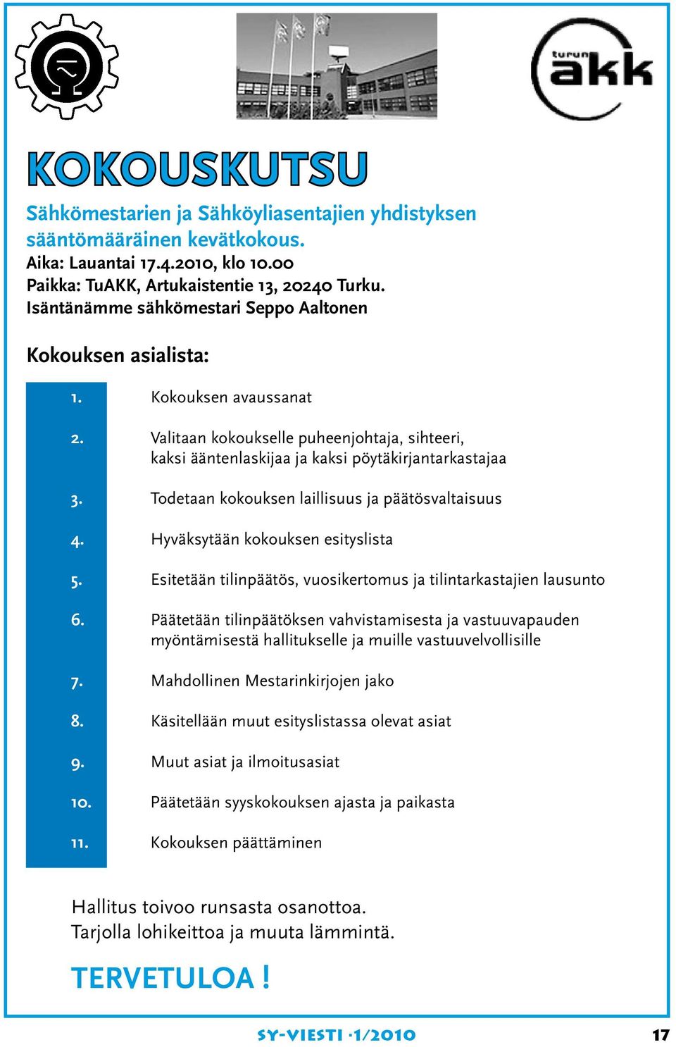 Todetaan kokouksen laillisuus ja päätösvaltaisuus 4. Hyväksytään kokouksen esityslista 5. Esitetään tilinpäätös, vuosikertomus ja tilintarkastajien lausunto 6.