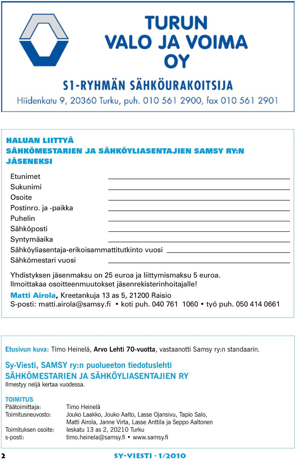 Ilmoittakaa osoitteenmuutokset jäsenrekisterinhoitajalle! Matti Airola, Kreetankuja 13 as 5, 21200 Raisio S-posti: matti.airola@samsy.fi koti puh. 040 761 1060 työ puh.