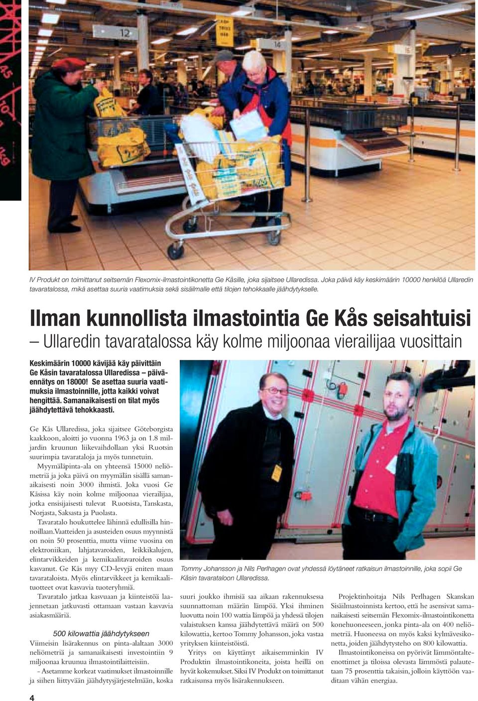 Ilman kunnollista ilmastointia Ge Kås seisahtuisi Ullaredin tavaratalossa käy kolme miljoonaa vierailijaa vuosittain Keskimäärin 10000 kävijää käy päivittäin Ge Kåsin tavaratalossa Ullaredissa