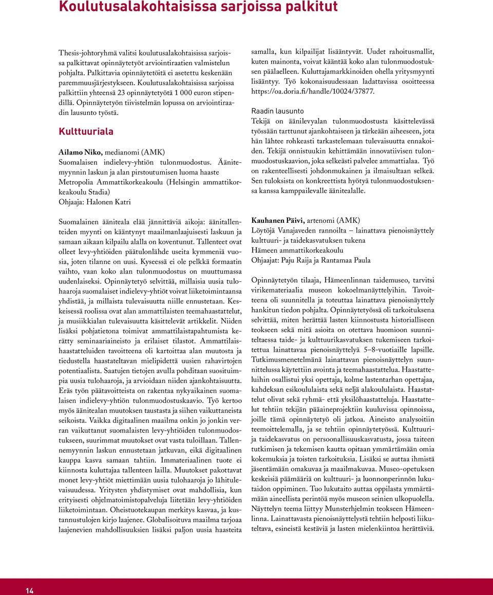 Opinnäytetyön tiivistelmän lopussa on arviointiraadin lausunto työstä. Kulttuuriala Ailamo Niko, medianomi (AMK) Suomalaisen indielevy-yhtiön tulonmuodostus.