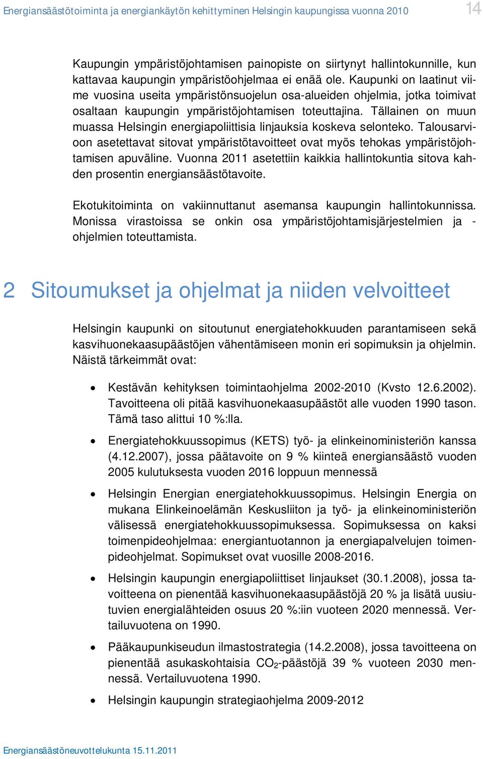 Tällainen on muun muassa Helsingin energiapoliittisia linjauksia koskeva selonteko. Talousarvioon asetettavat sitovat ympäristötavoitteet ovat myös tehokas ympäristöjohtamisen apuväline.