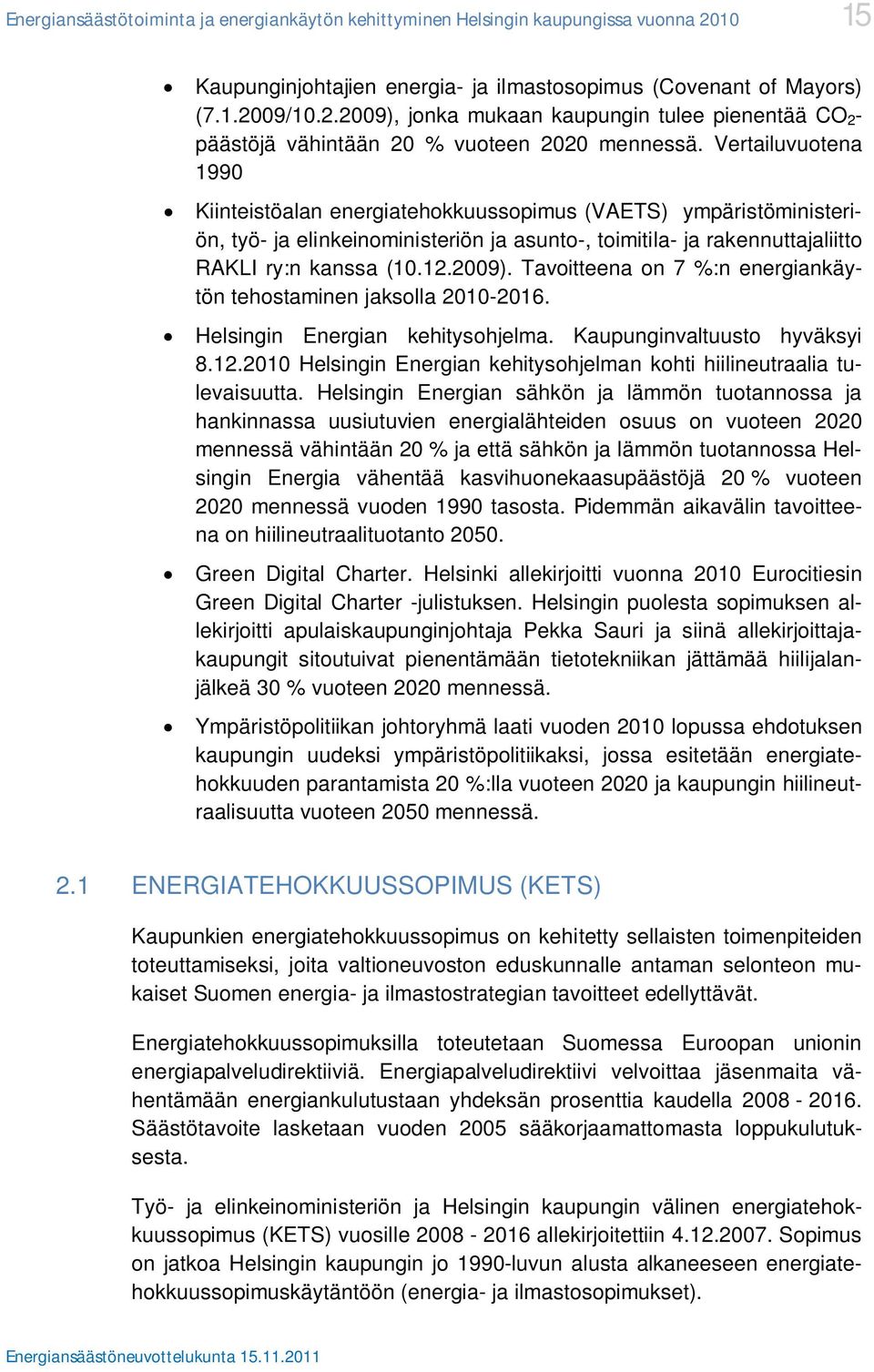 Tavoitteena on 7 %:n energiankäytön tehostaminen jaksolla 2010-2016. Helsingin Energian kehitysohjelma. Kaupunginvaltuusto hyväksyi 8.12.