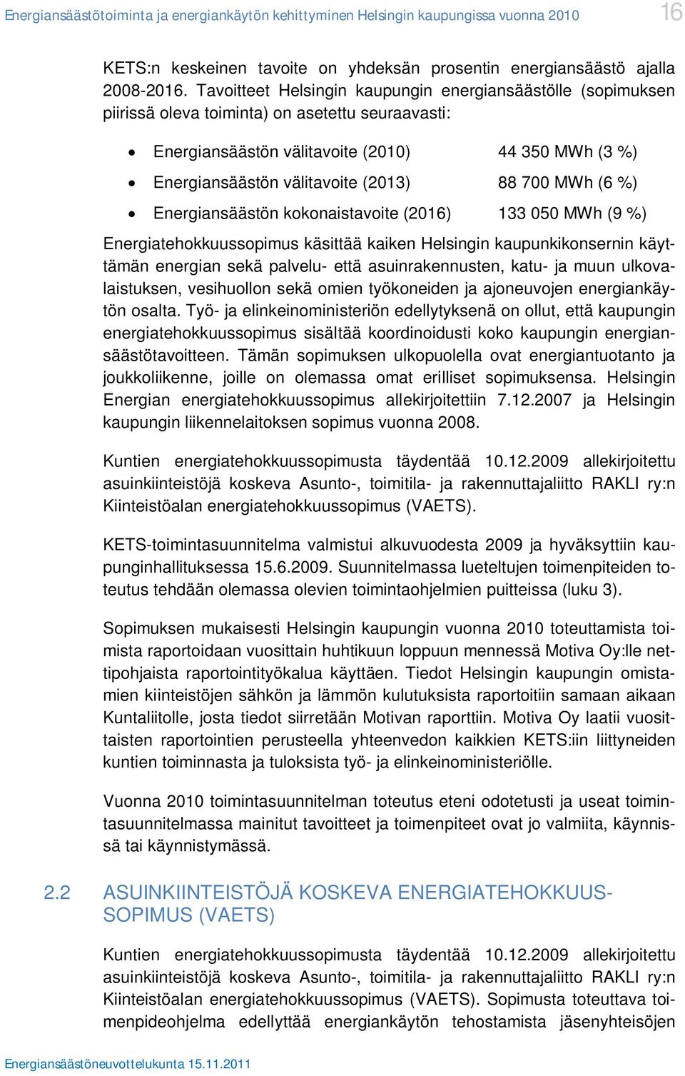 88 700 MWh (6 %) Energiansäästön kokonaistavoite (2016) 133 050 MWh (9 %) Energiatehokkuussopimus käsittää kaiken Helsingin kaupunkikonsernin käyttämän energian sekä palvelu- että asuinrakennusten,