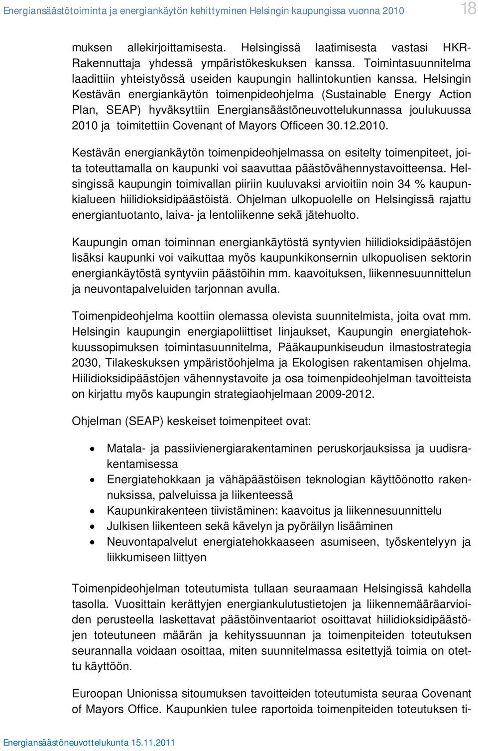 Helsingin Kestävän energiankäytön toimenpideohjelma (Sustainable Energy Action Plan, SEAP) hyväksyttiin Energiansäästöneuvottelukunnassa joulukuussa 2010 ja toimitettiin Covenant of Mayors Officeen