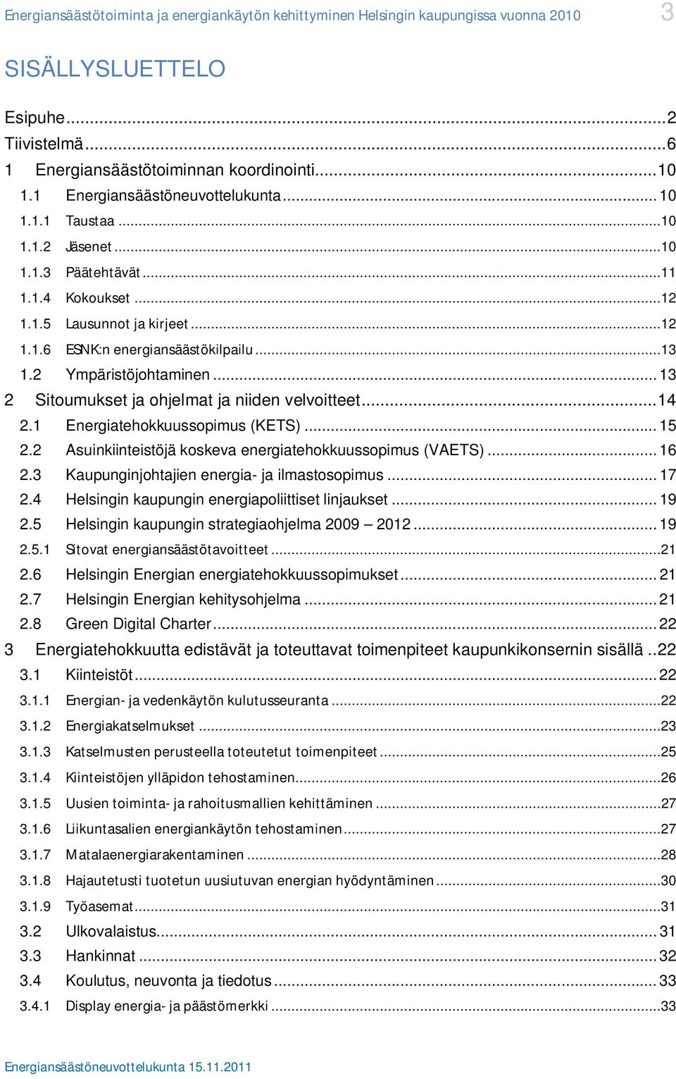 2 Ympäristöjohtaminen... 13 2 Sitoumukset ja ohjelmat ja niiden velvoitteet... 14 2.1 Energiatehokkuussopimus (KETS)... 15 2.2 Asuinkiinteistöjä koskeva energiatehokkuussopimus (VAETS)... 16 2.