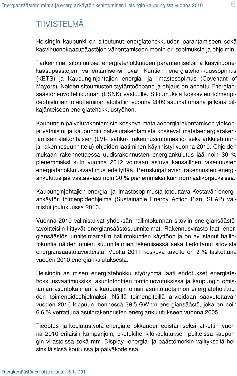 Tärkeimmät sitoumukset energiatehokkuuden parantamiseksi ja kasvihuonekaasupäästöjen vähentämiseksi ovat Kuntien energiatehokkuussopimus (KETS) ja Kaupunginjohtajien energia- ja ilmastosopimus