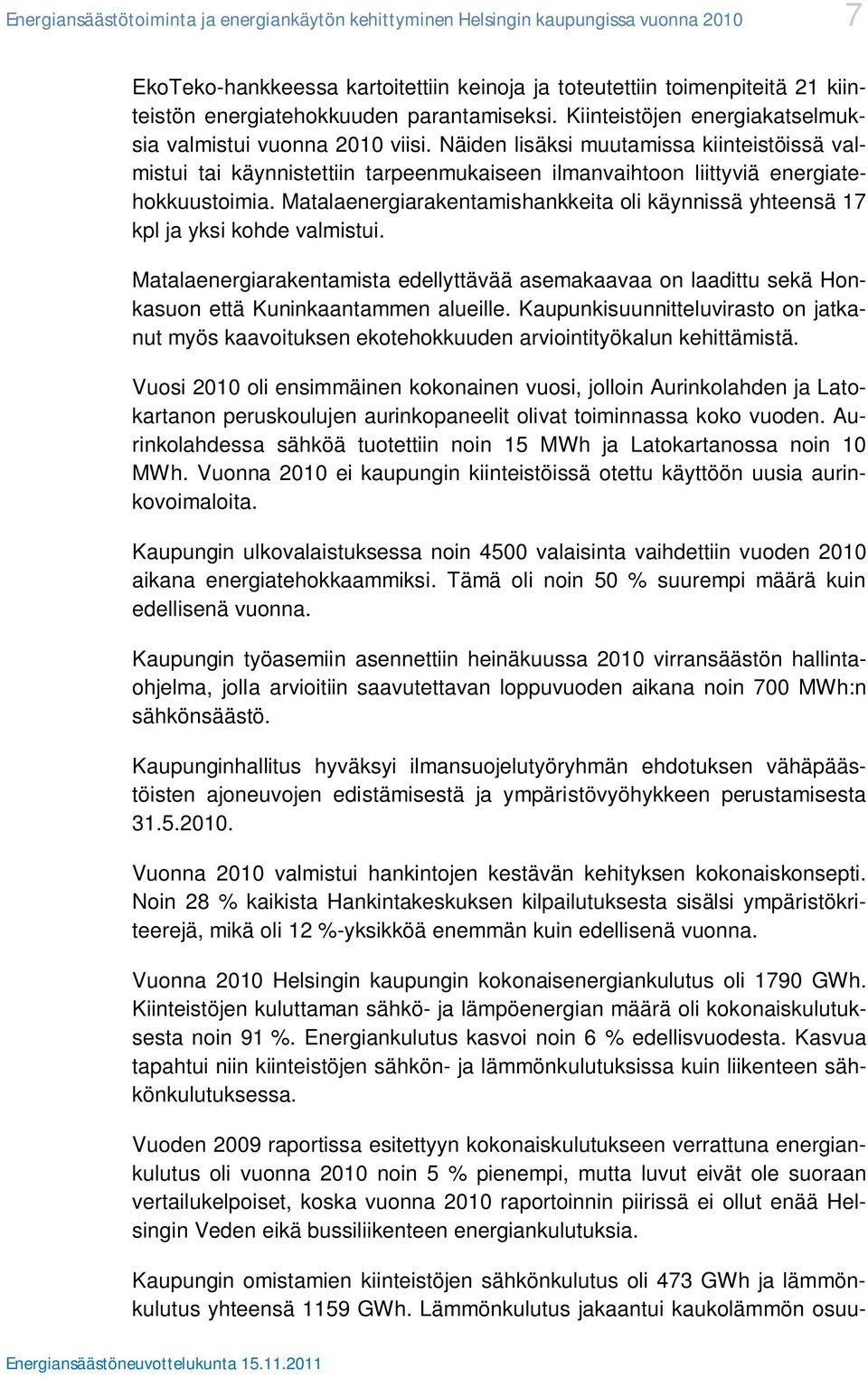 Näiden lisäksi muutamissa kiinteistöissä valmistui tai käynnistettiin tarpeenmukaiseen ilmanvaihtoon liittyviä energiatehokkuustoimia.