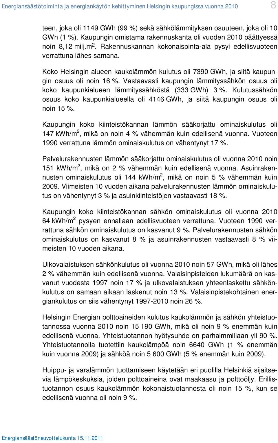 Koko Helsingin alueen kaukolämmön kulutus oli 7390 GWh, ja siitä kaupungin osuus oli noin 16 %. Vastaavasti kaupungin lämmityssähkön osuus oli koko kaupunkialueen lämmityssähköstä (333 GWh) 3 %.