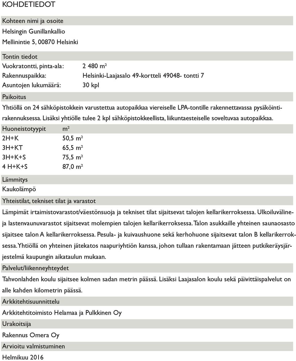 Lisäksi yhtiölle tulee 2 kpl sähköpistokkeellista, liikuntaesteiselle soveltuvaa autopaikkaa.