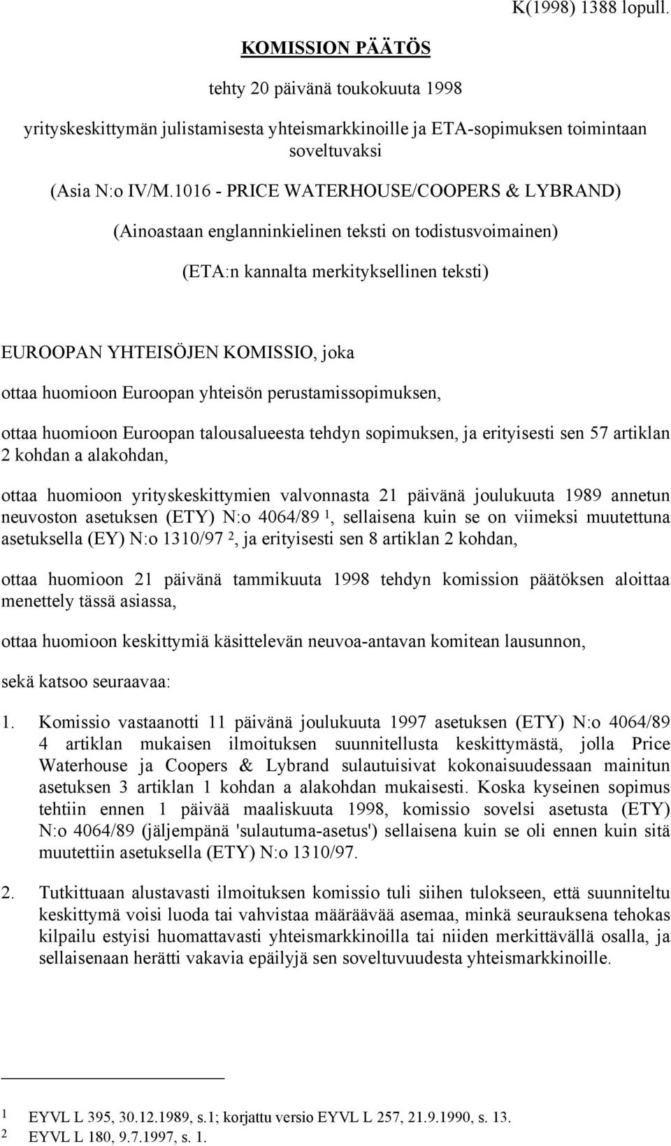 perustamissopimukse, ottaa huomioo Euroopa talousalueesta tehdy sopimukse, ja erityisesti se 57 artikla 2 kohda a alakohda, ottaa huomioo yrityskeskittymie valvoasta 21 päivää joulukuuta 1989 aetu