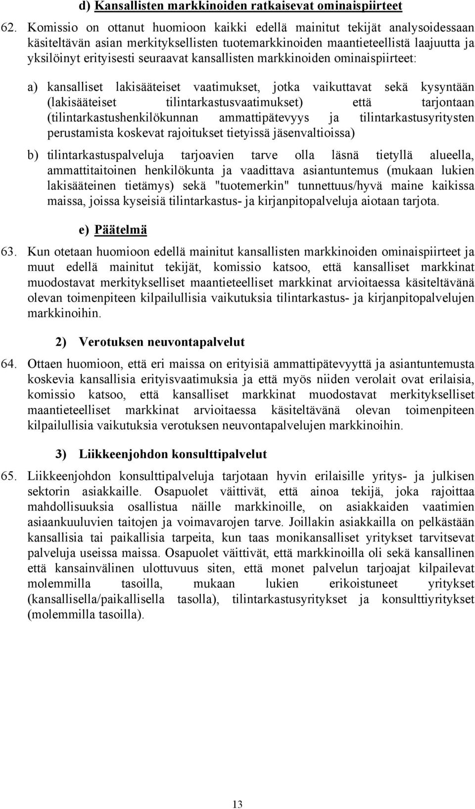 markkioide omiaispiirteet: a) kasalliset lakisääteiset vaatimukset, jotka vaikuttavat sekä kysytää (lakisääteiset tilitarkastusvaatimukset) että tarjotaa (tilitarkastushekilökua ammattipätevyys ja