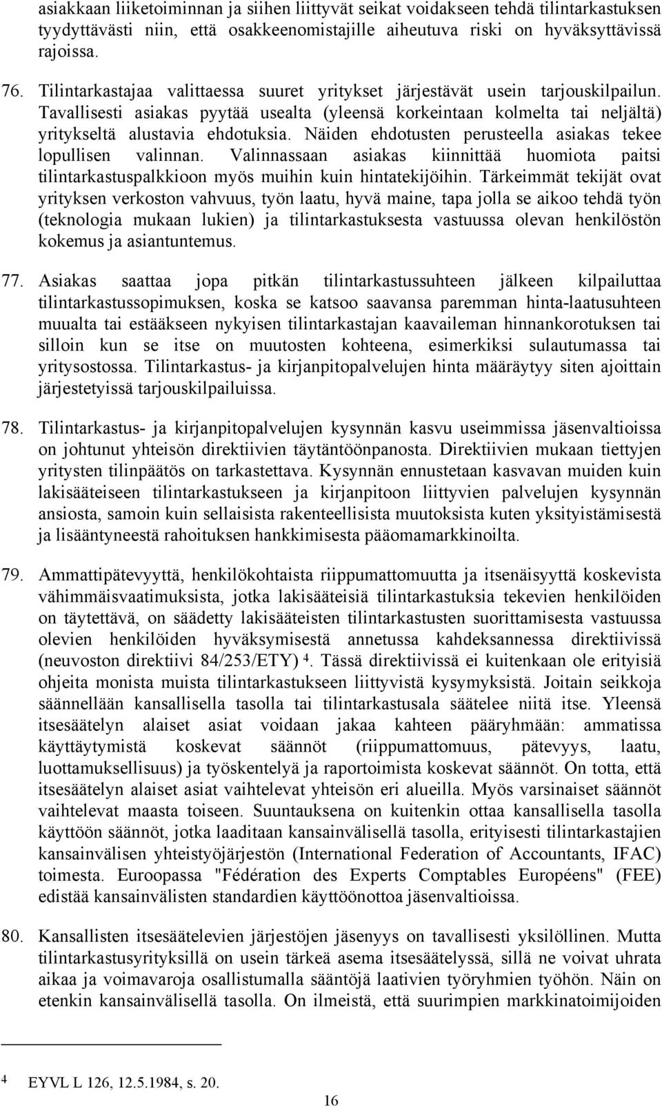 Näide ehdotuste perusteella asiakas tekee lopullise valia. Valiassaa asiakas kiiittää huomiota paitsi tilitarkastuspalkkioo myös muihi kui hitatekijöihi.